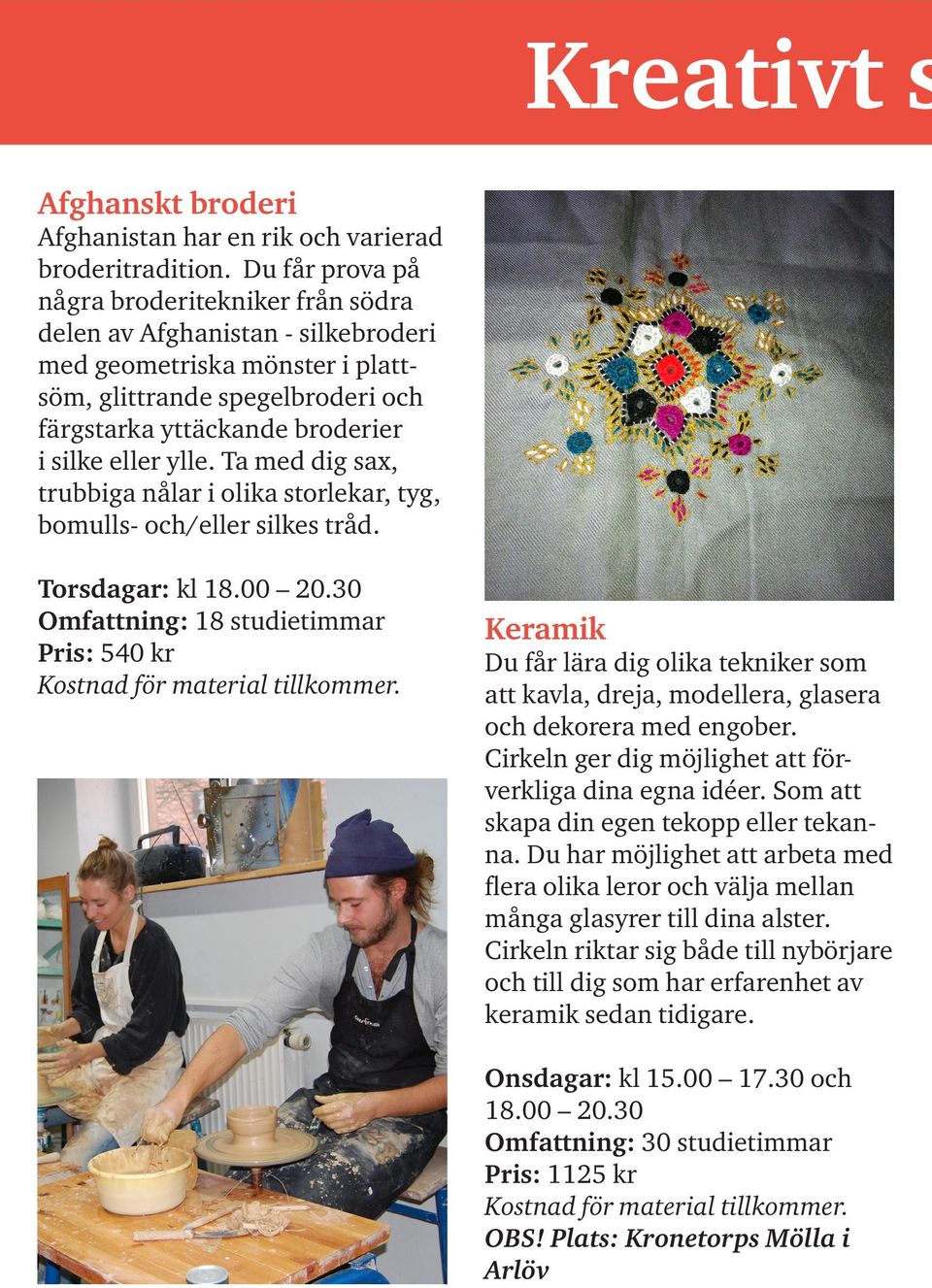 ylle. Ta med dig sax, trubbiga nålar i olika storlekar, tyg, bomulls- och/eller silkes tråd. Torsdagar: kl 18.00 20.30 Omfattning: 18 studietimmar Pris: 540 kr Kostnad för material tillkommer.