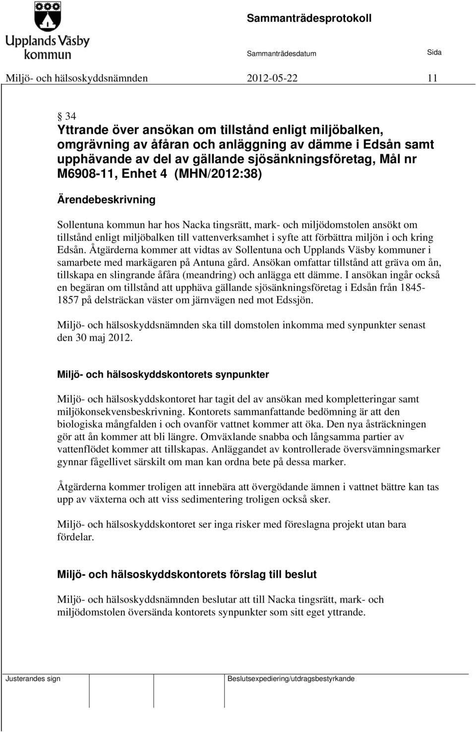 att förbättra miljön i och kring Edsån. Åtgärderna kommer att vidtas av Sollentuna och Upplands Väsby kommuner i samarbete med markägaren på Antuna gård.