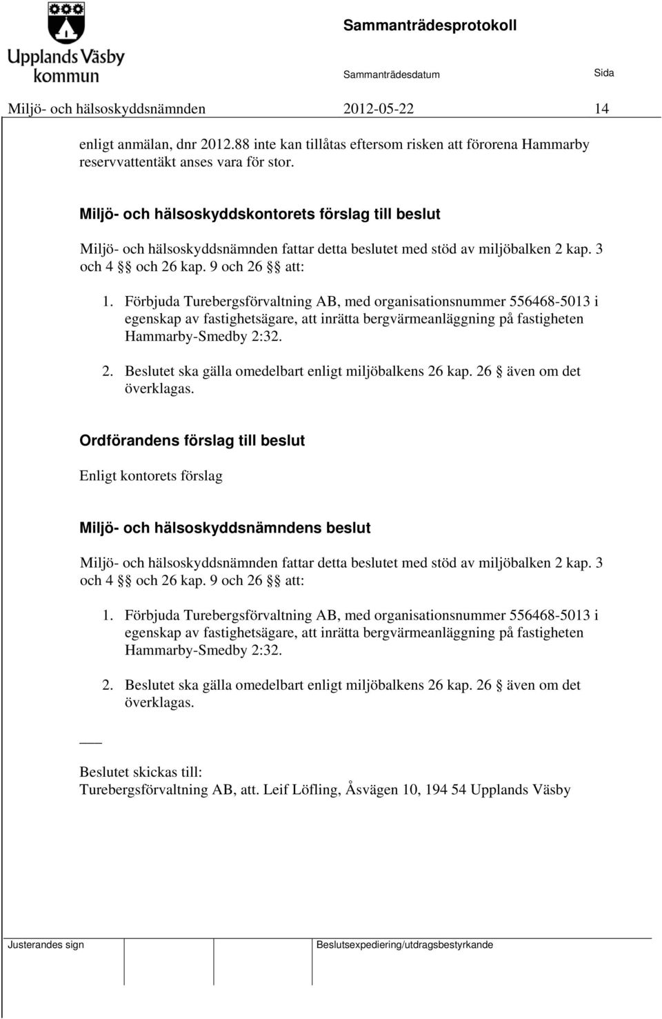 Förbjuda Turebergsförvaltning AB, med organisationsnummer 556468-5013 i egenskap av fastighetsägare, att inrätta bergvärmeanläggning på fastigheten Hammarby-Smedby 2: