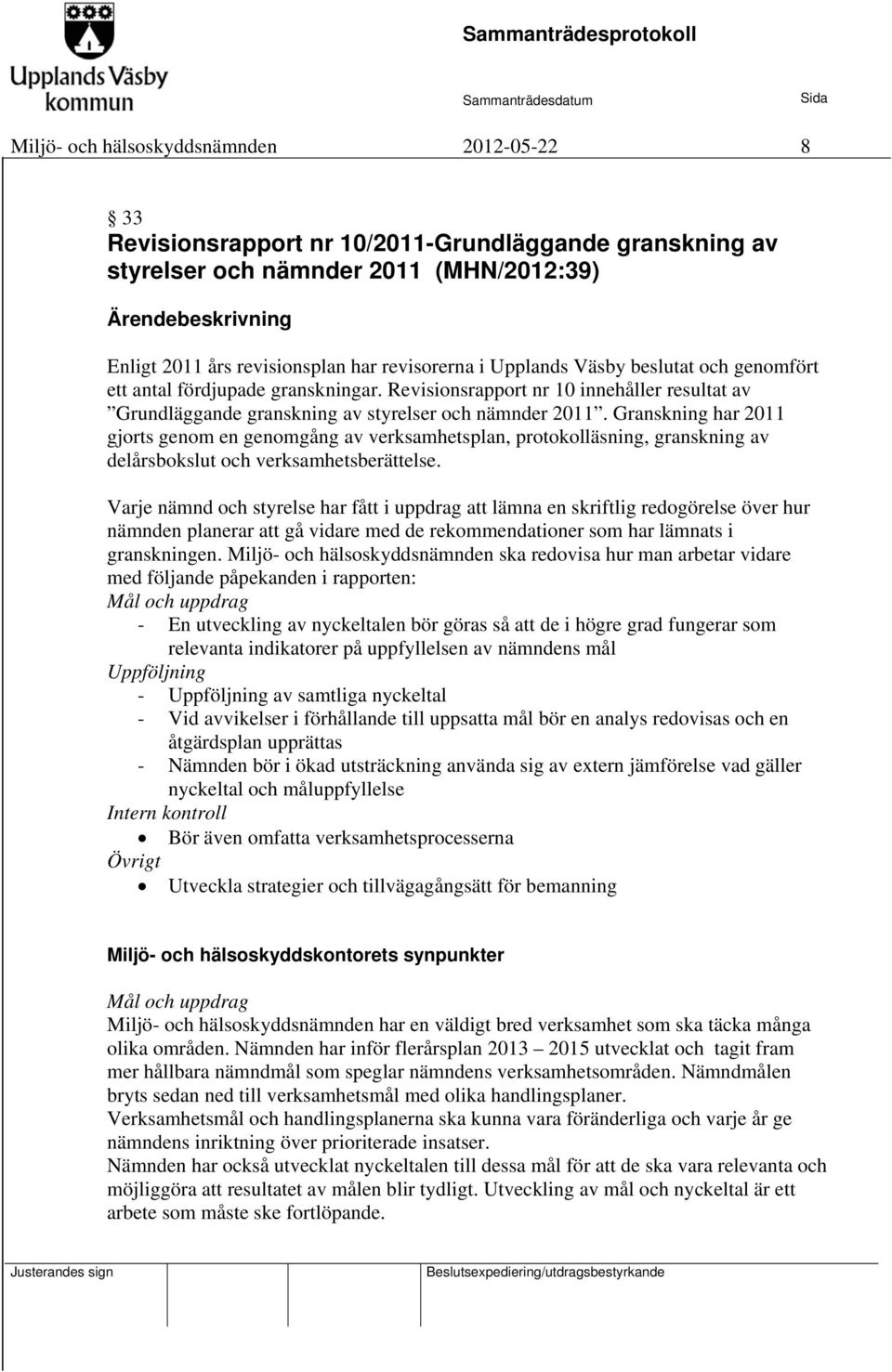 Granskning har 2011 gjorts genom en genomgång av verksamhetsplan, protokolläsning, granskning av delårsbokslut och verksamhetsberättelse.
