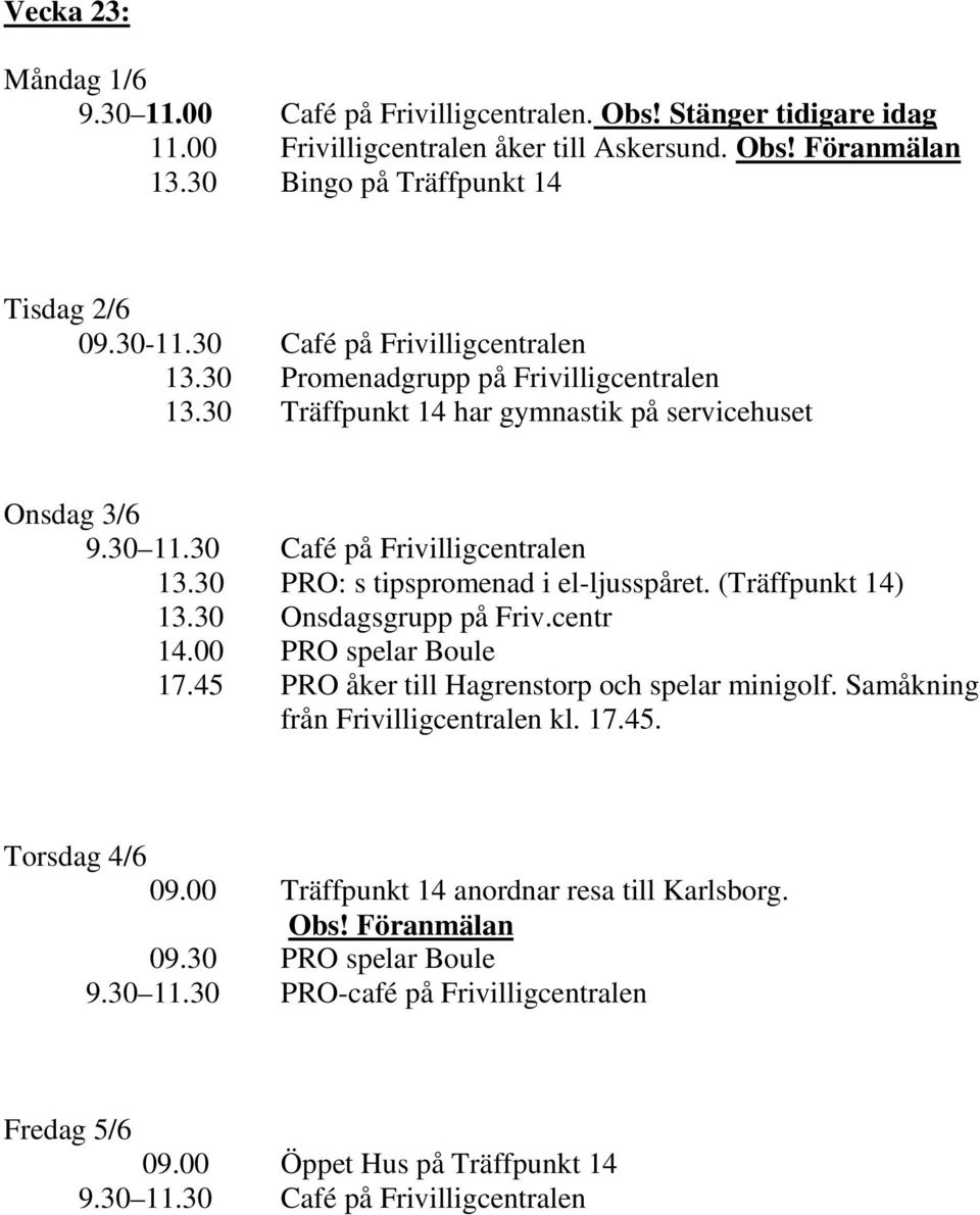 30 PRO: s tipspromenad i el-ljusspåret. (Träffpunkt 14) 13.30 Onsdagsgrupp på Friv.centr 14.00 PRO spelar Boule Torsdag 4/6 09.