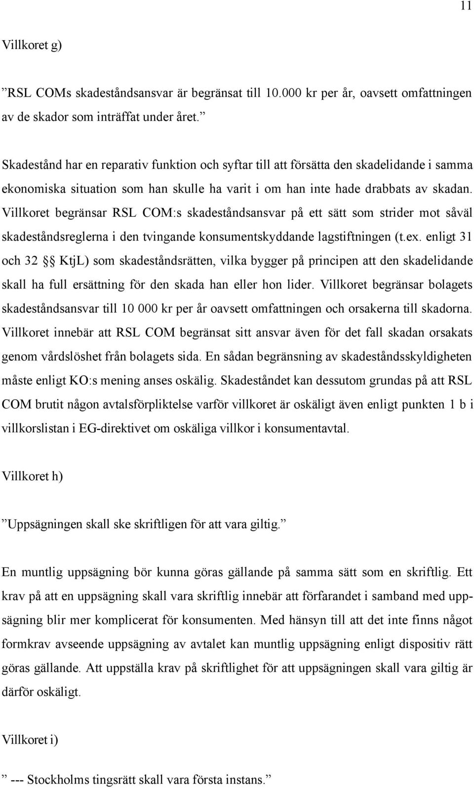 Villkoret begränsar RSL COM:s skadeståndsansvar på ett sätt som strider mot såväl skadeståndsreglerna i den tvingande konsumentskyddande lagstiftningen (t.ex.