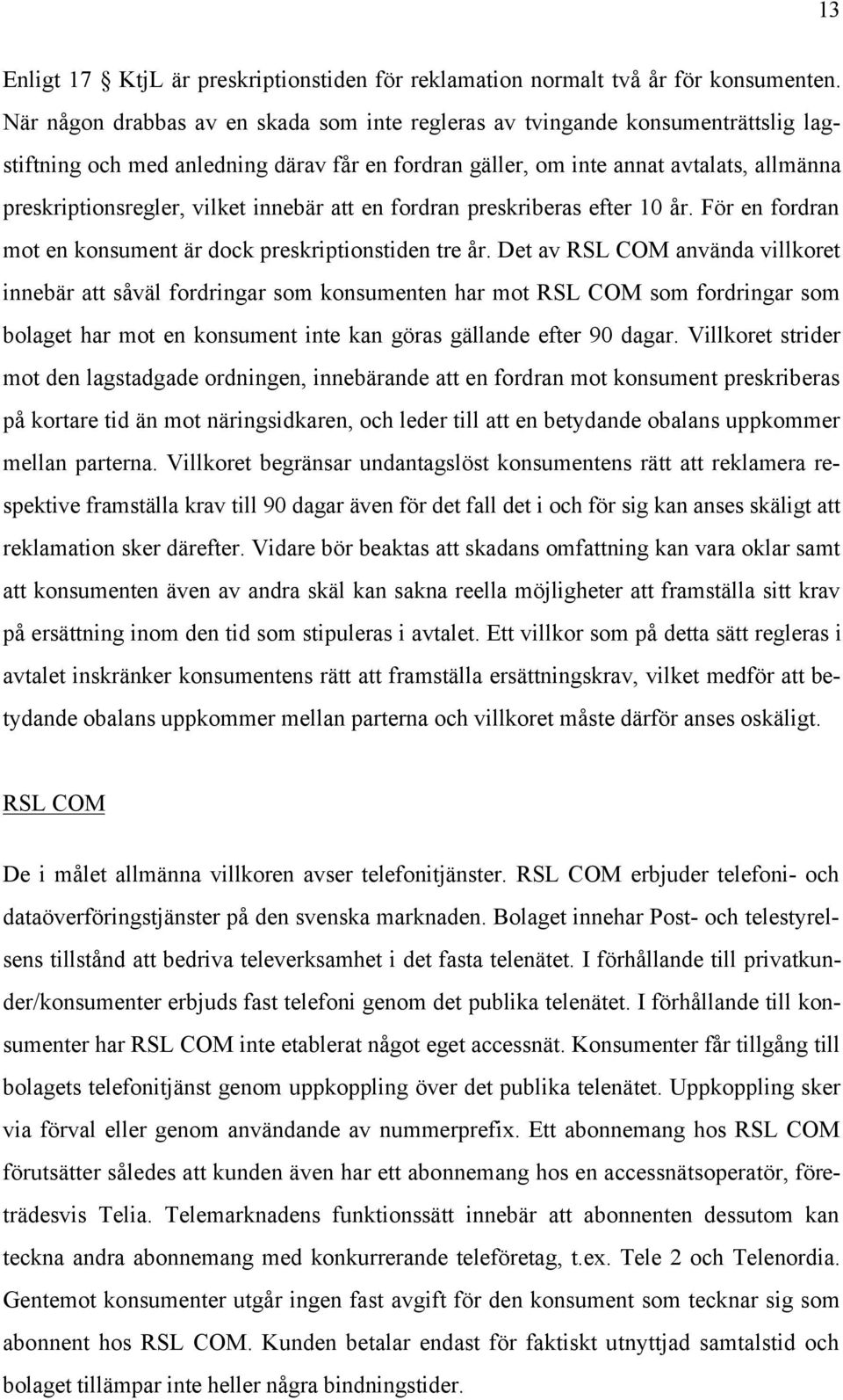 innebär att en fordran preskriberas efter 10 år. För en fordran mot en konsument är dock preskriptionstiden tre år.