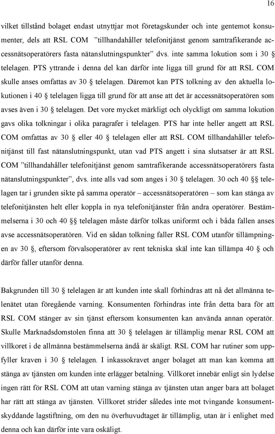Däremot kan PTS tolkning av den aktuella lokutionen i 40 telelagen ligga till grund för att anse att det är accessnätsoperatören som avses även i 30 telelagen.