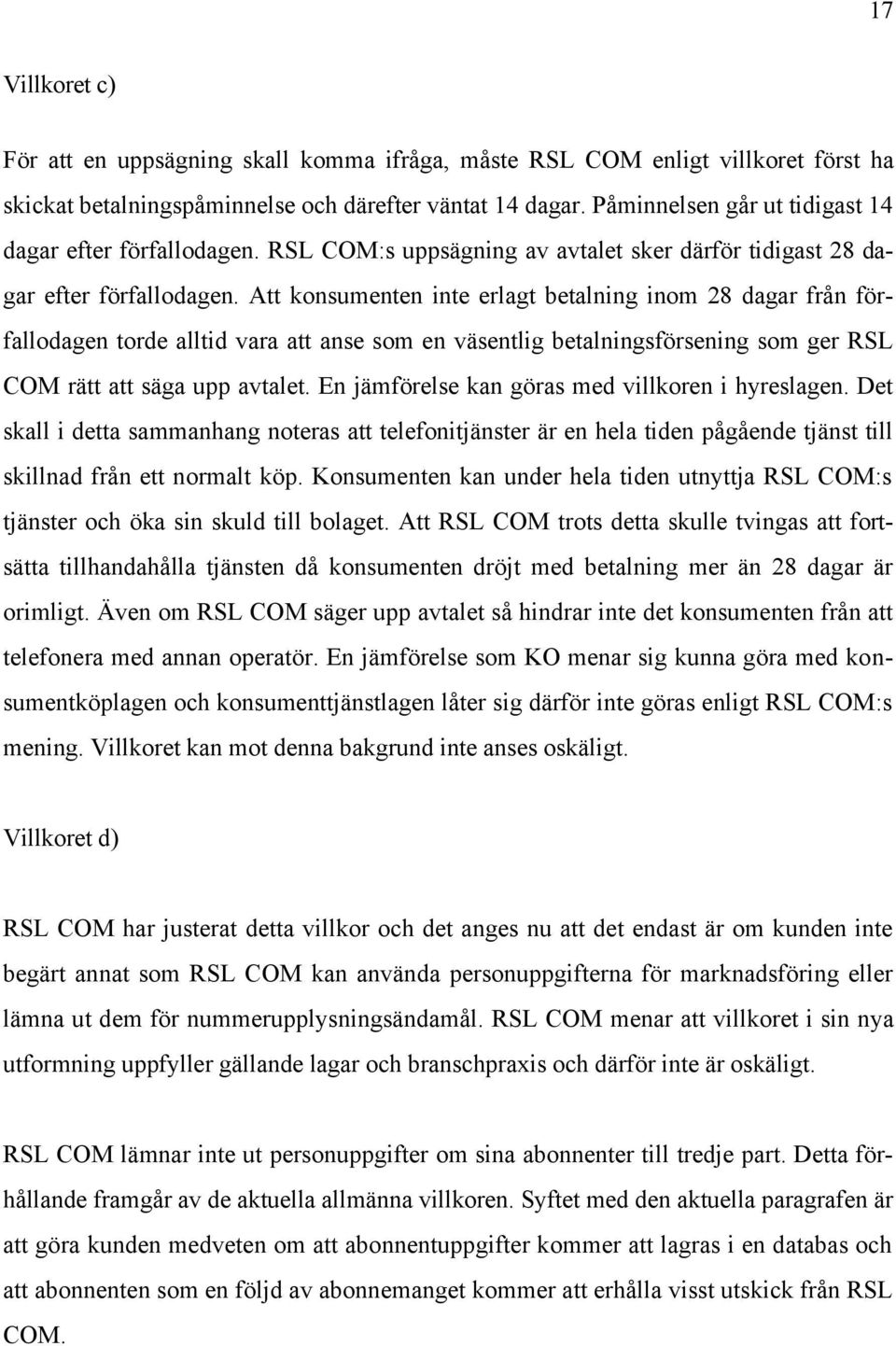Att konsumenten inte erlagt betalning inom 28 dagar från förfallodagen torde alltid vara att anse som en väsentlig betalningsförsening som ger RSL COM rätt att säga upp avtalet.