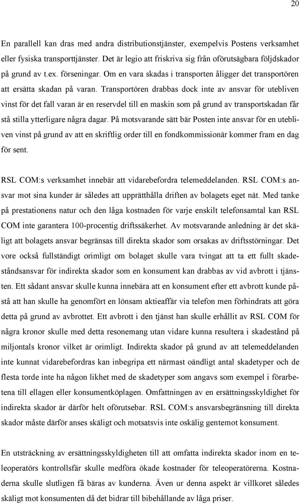 Transportören drabbas dock inte av ansvar för utebliven vinst för det fall varan är en reservdel till en maskin som på grund av transportskadan får stå stilla ytterligare några dagar.