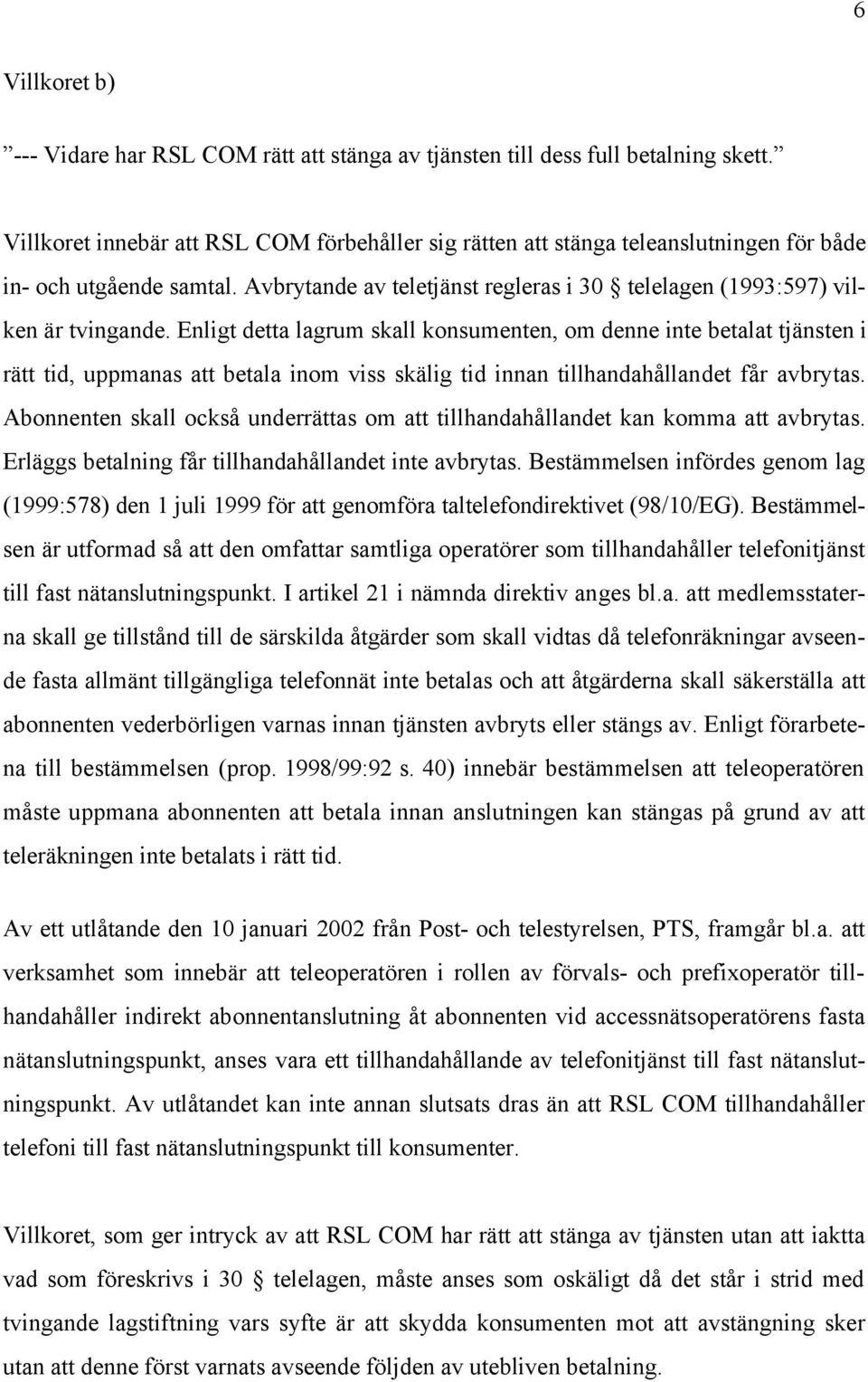 Enligt detta lagrum skall konsumenten, om denne inte betalat tjänsten i rätt tid, uppmanas att betala inom viss skälig tid innan tillhandahållandet får avbrytas.
