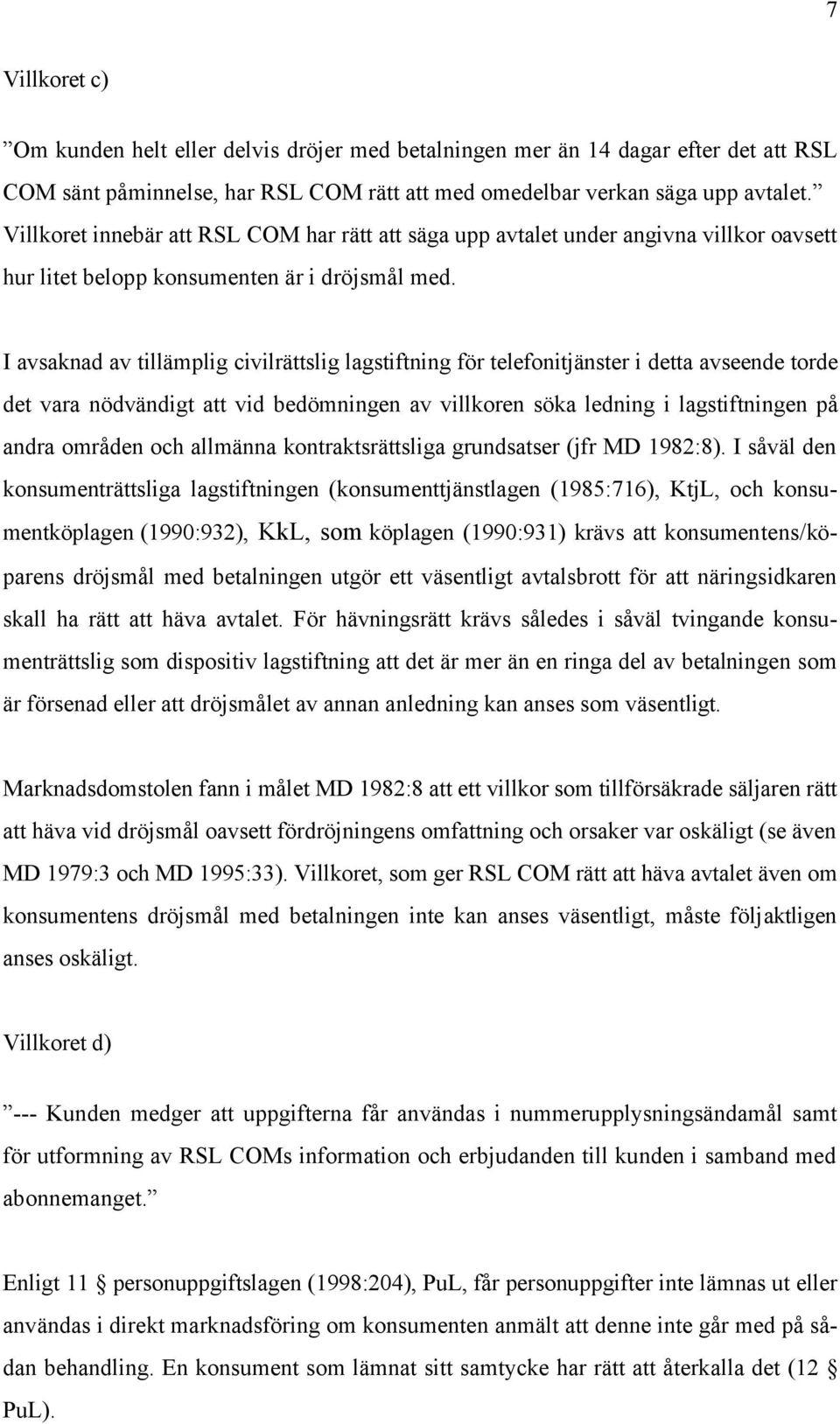 I avsaknad av tillämplig civilrättslig lagstiftning för telefonitjänster i detta avseende torde det vara nödvändigt att vid bedömningen av villkoren söka ledning i lagstiftningen på andra områden och