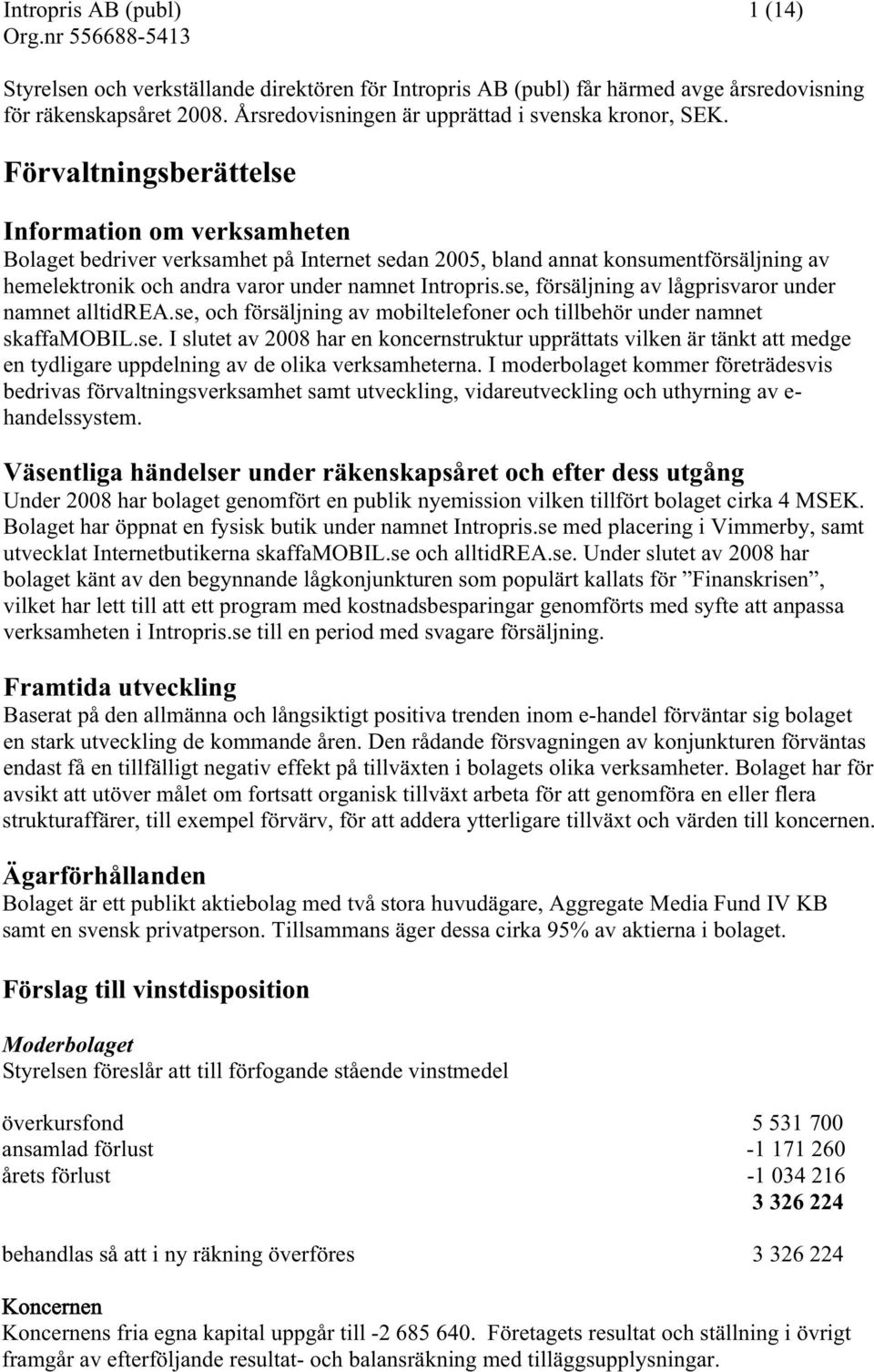 se, försäljning av lågprisvaror under namnet alltidrea.se, och försäljning av mobiltelefoner och tillbehör under namnet skaffamobil.se. I slutet av 2008 har en koncernstruktur upprättats vilken är tänkt att medge en tydligare uppdelning av de olika verksamheterna.