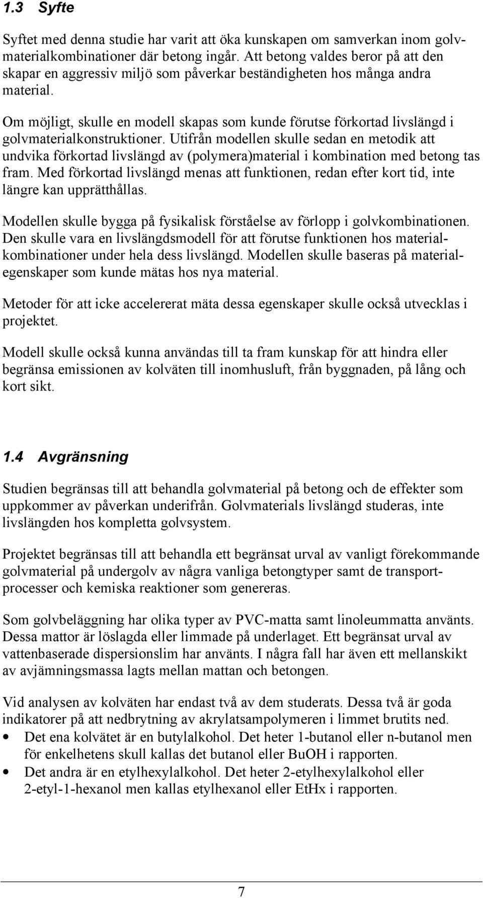 Om möjligt, skulle en modell skapas som kunde förutse förkortad livslängd i golvmaterialkonstruktioner.