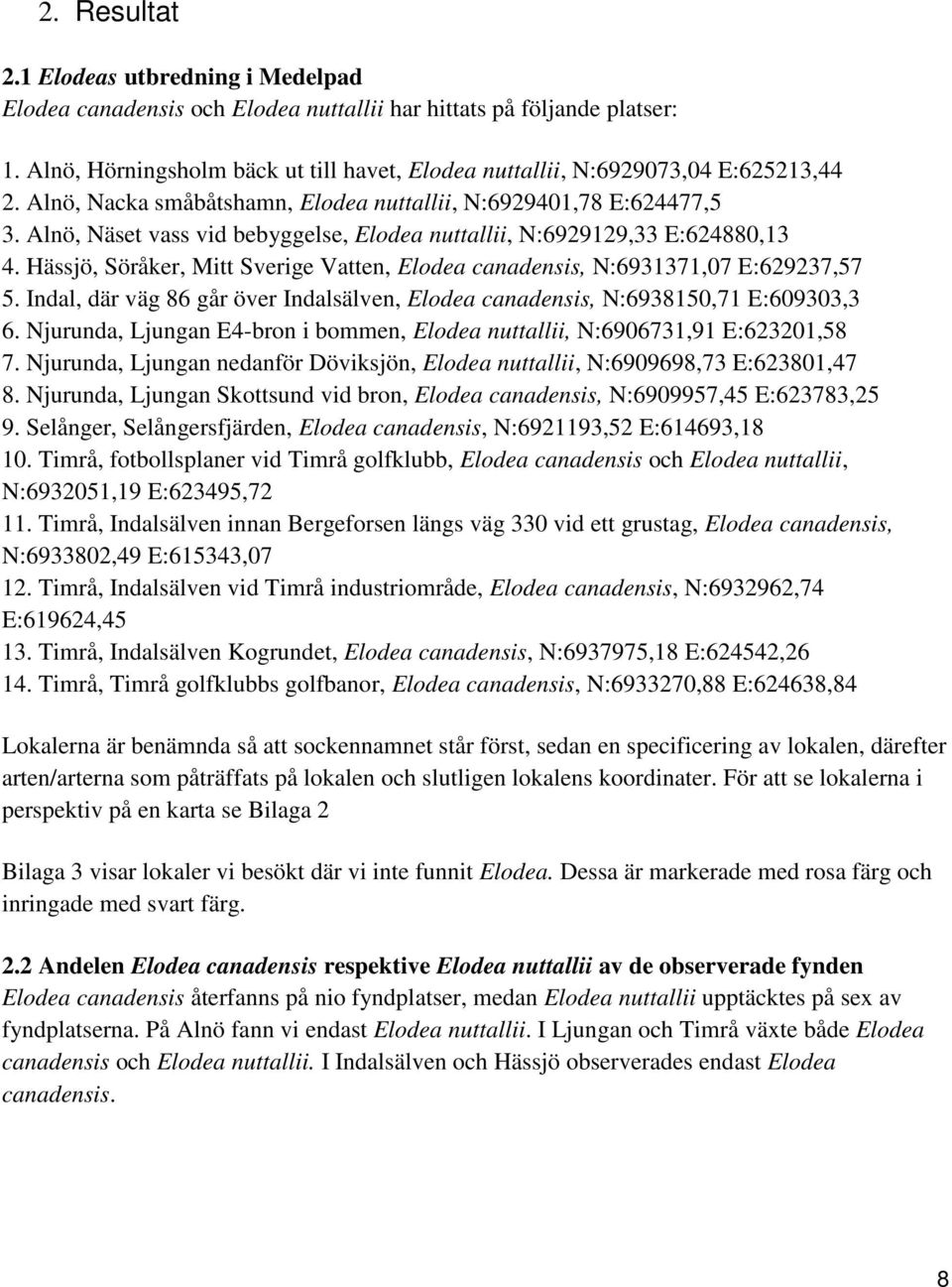 Alnö, Näset vass vid bebyggelse, Elodea nuttallii, N:6929129,33 E:624880,13 4. Hässjö, Söråker, Mitt Sverige Vatten, Elodea canadensis, N:6931371,07 E:629237,57 5.