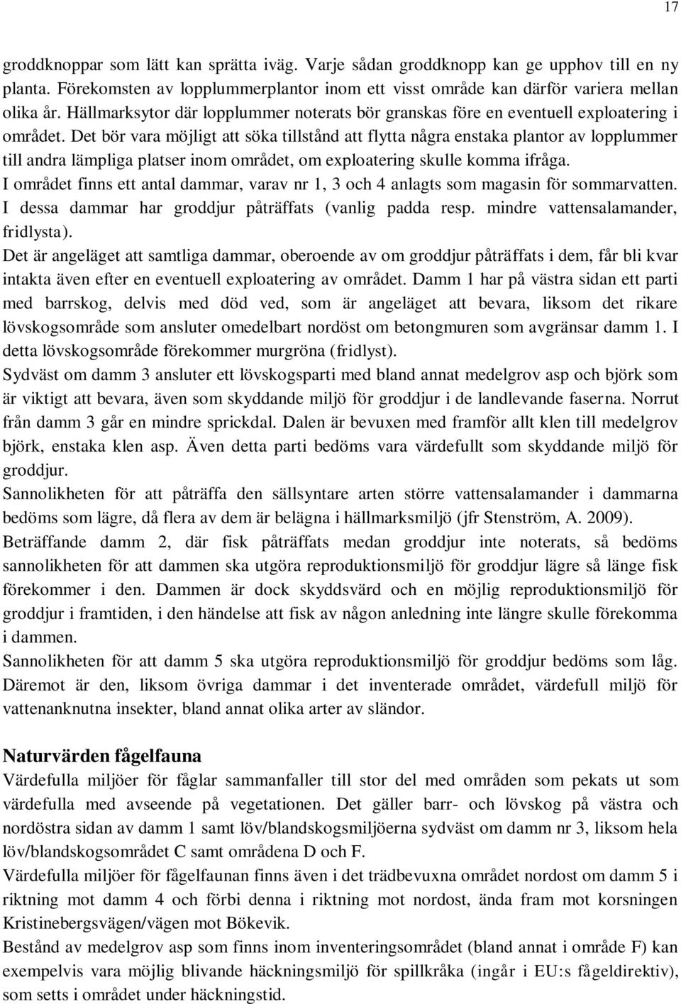 Det bör vara möjligt att söka tillstånd att flytta några enstaka plantor av lopplummer till andra lämpliga platser inom området, om exploatering skulle komma ifråga.