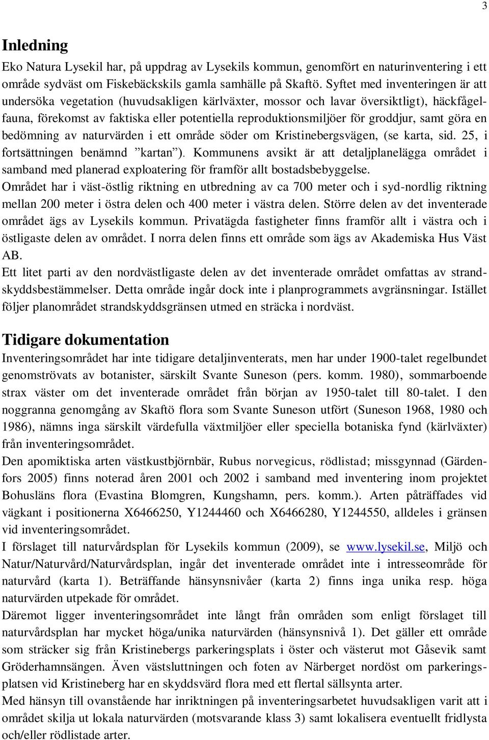 groddjur, samt göra en bedömning av naturvärden i ett område söder om Kristinebergsvägen, (se karta, sid. 25, i fortsättningen benämnd kartan ).