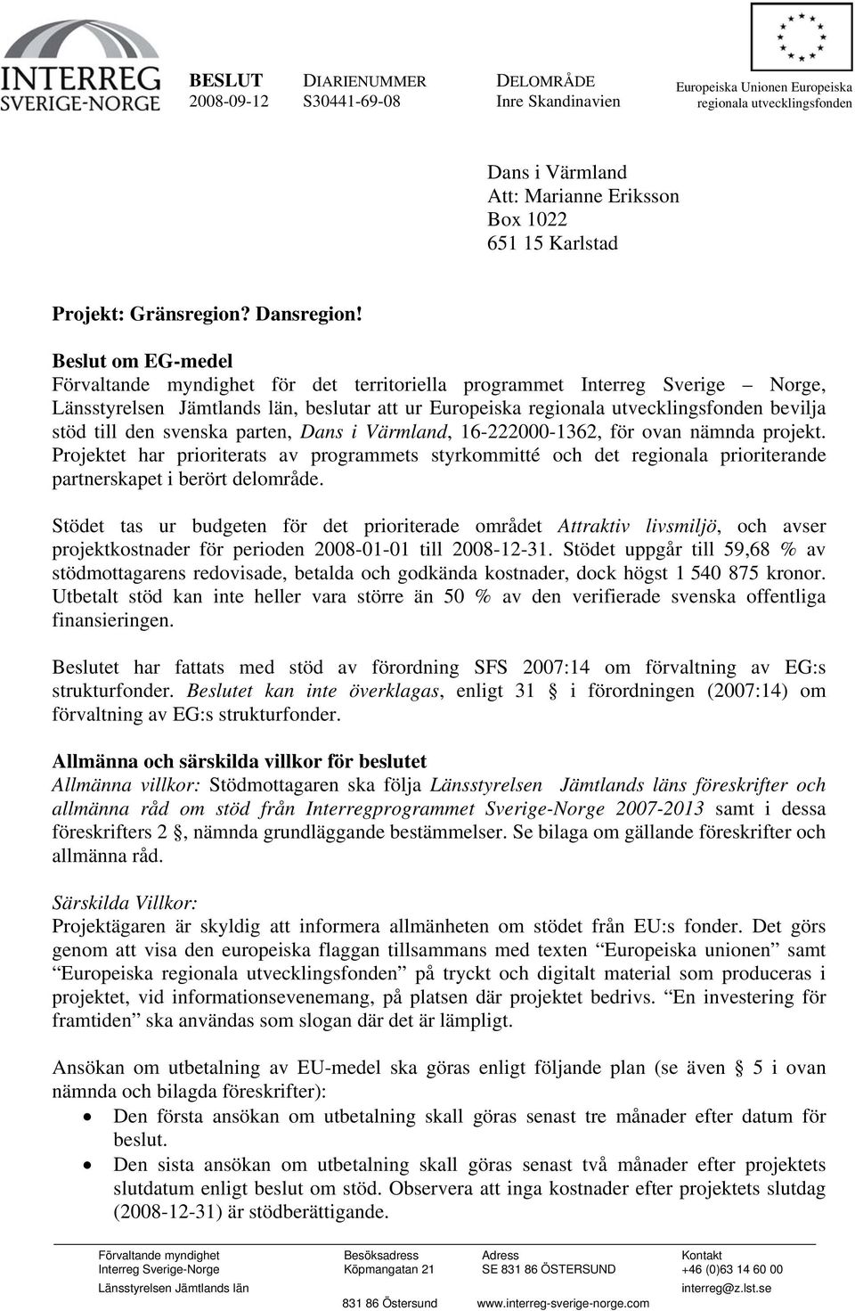 Beslut om EG-medel Förvaltande myndighet för det territoriella programmet Interreg Sverige Norge, Länsstyrelsen Jämtlands län, beslutar att ur Europeiska regionala utvecklingsfonden bevilja stöd till