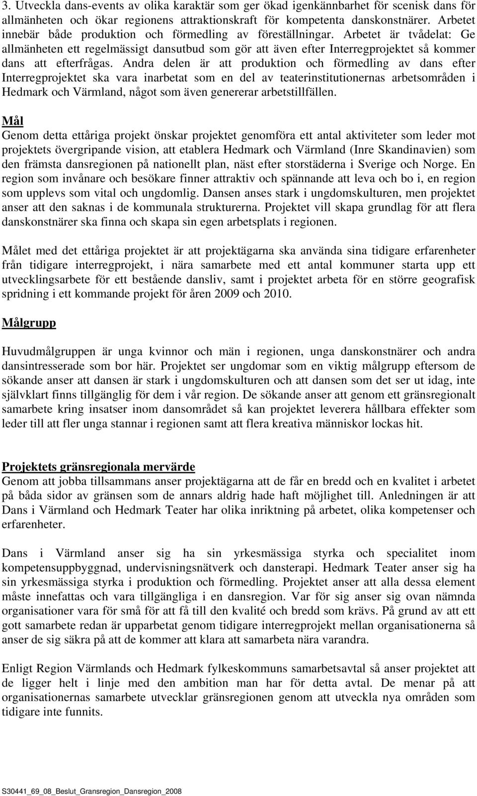 Arbetet är tvådelat: Ge allmänheten ett regelmässigt dansutbud som gör att även efter Interregprojektet så kommer dans att efterfrågas.