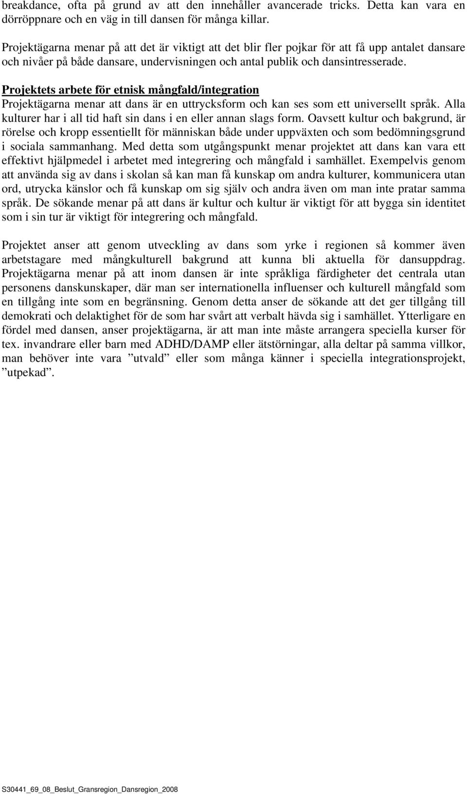 Projektets arbete för etnisk mångfald/integration Projektägarna menar att dans är en uttrycksform och kan ses som ett universellt språk.