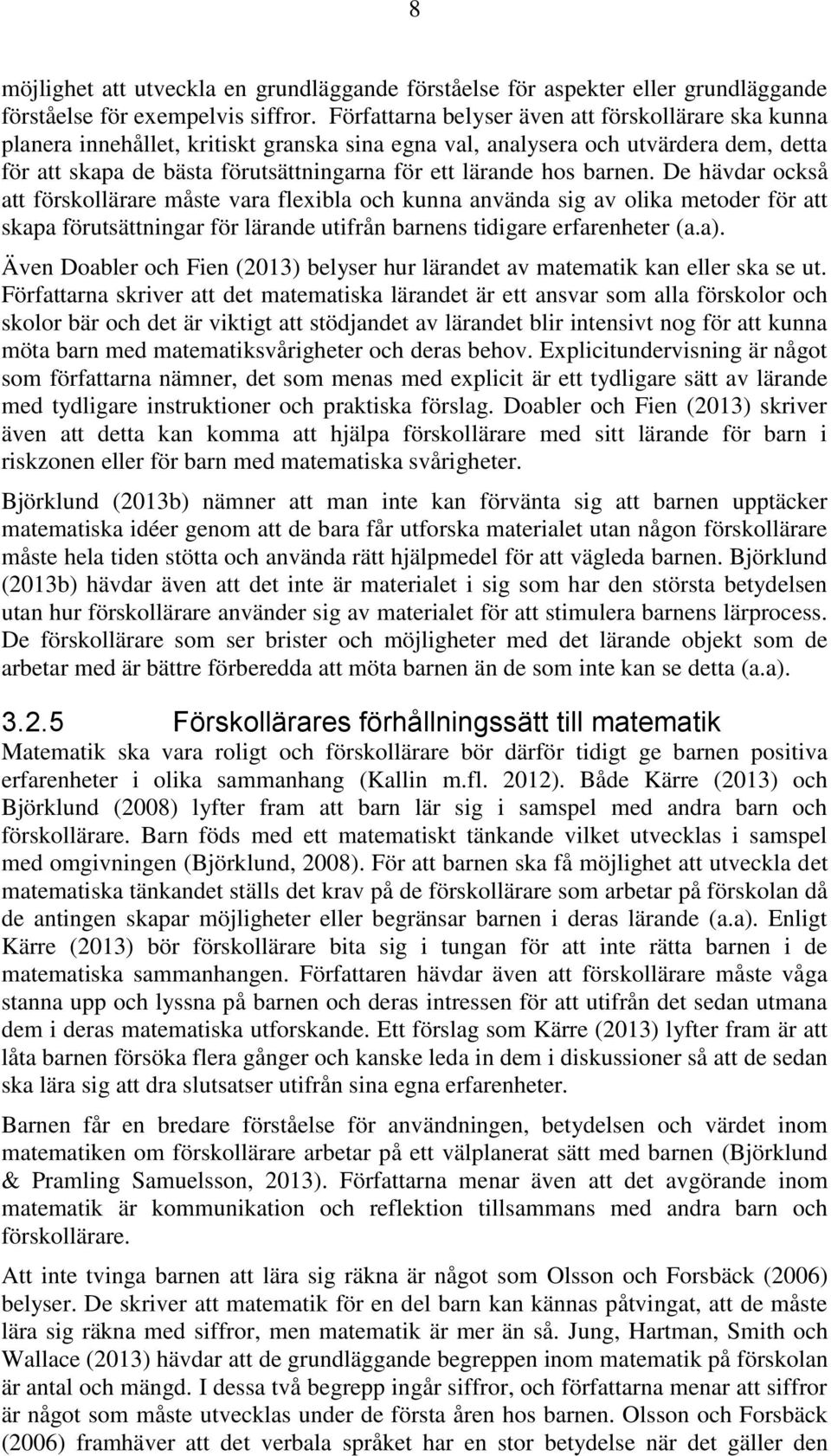hos barnen. De hävdar också att förskollärare måste vara flexibla och kunna använda sig av olika metoder för att skapa förutsättningar för lärande utifrån barnens tidigare erfarenheter (a.a).