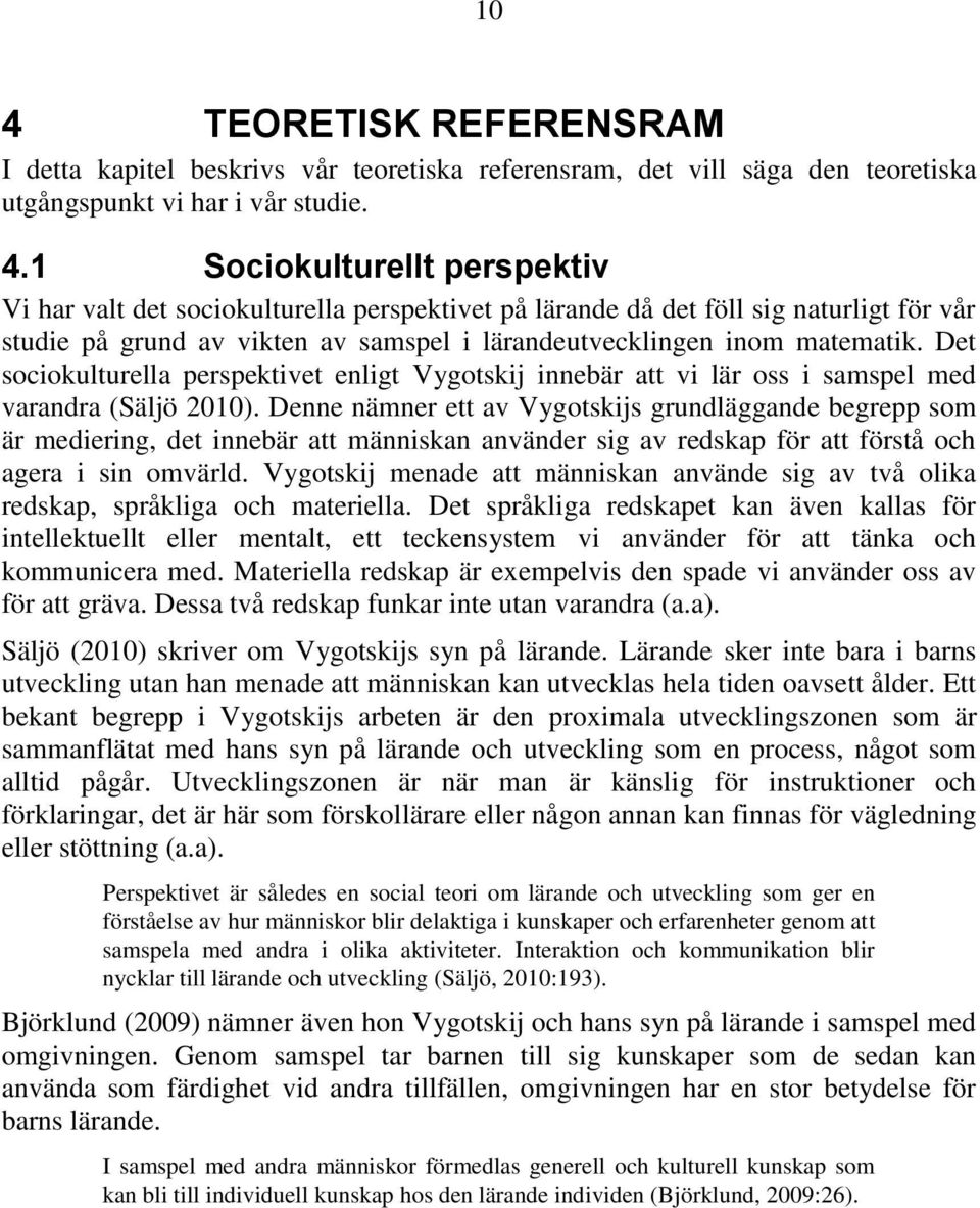 Denne nämner ett av Vygotskijs grundläggande begrepp som är mediering, det innebär att människan använder sig av redskap för att förstå och agera i sin omvärld.