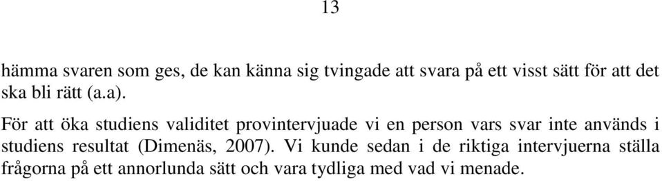 För att öka studiens validitet provintervjuade vi en person vars svar inte används i