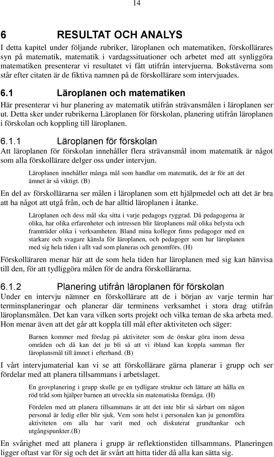 1 Läroplanen och matematiken Här presenterar vi hur planering av matematik utifrån strävansmålen i läroplanen ser ut.