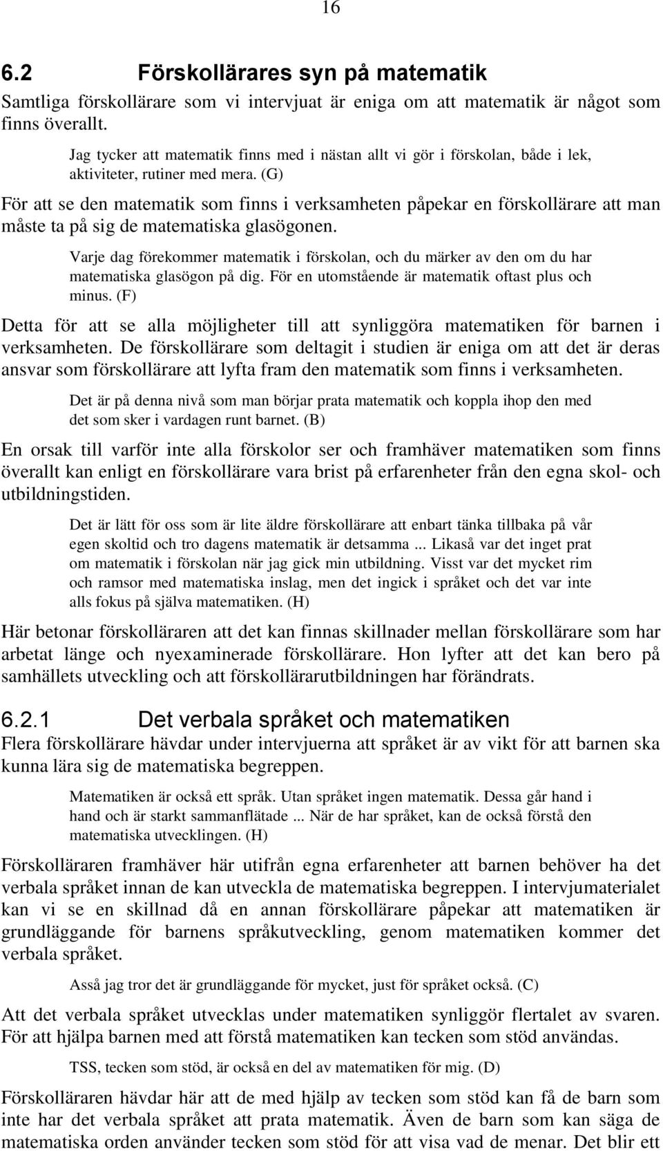 (G) För att se den matematik som finns i verksamheten påpekar en förskollärare att man måste ta på sig de matematiska glasögonen.