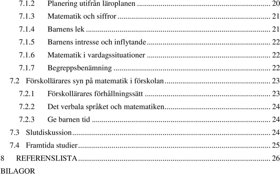 .. 23 7.2.1 Förskollärares förhållningssätt... 23 7.2.2 Det verbala språket och matematiken... 24 7.2.3 Ge barnen tid.
