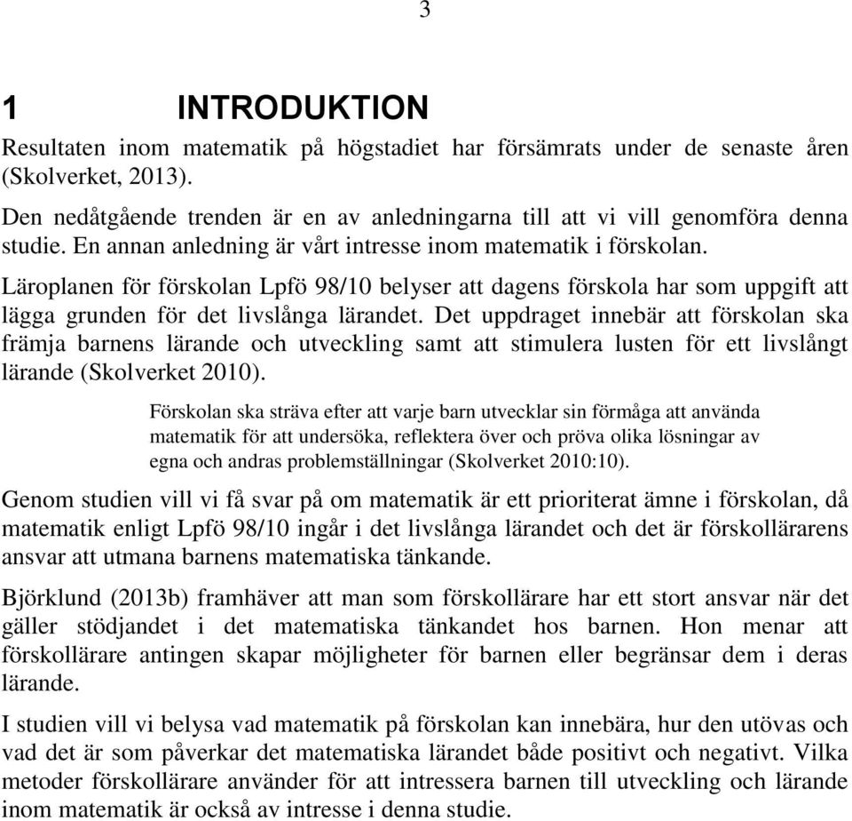 Läroplanen för förskolan Lpfö 98/10 belyser att dagens förskola har som uppgift att lägga grunden för det livslånga lärandet.