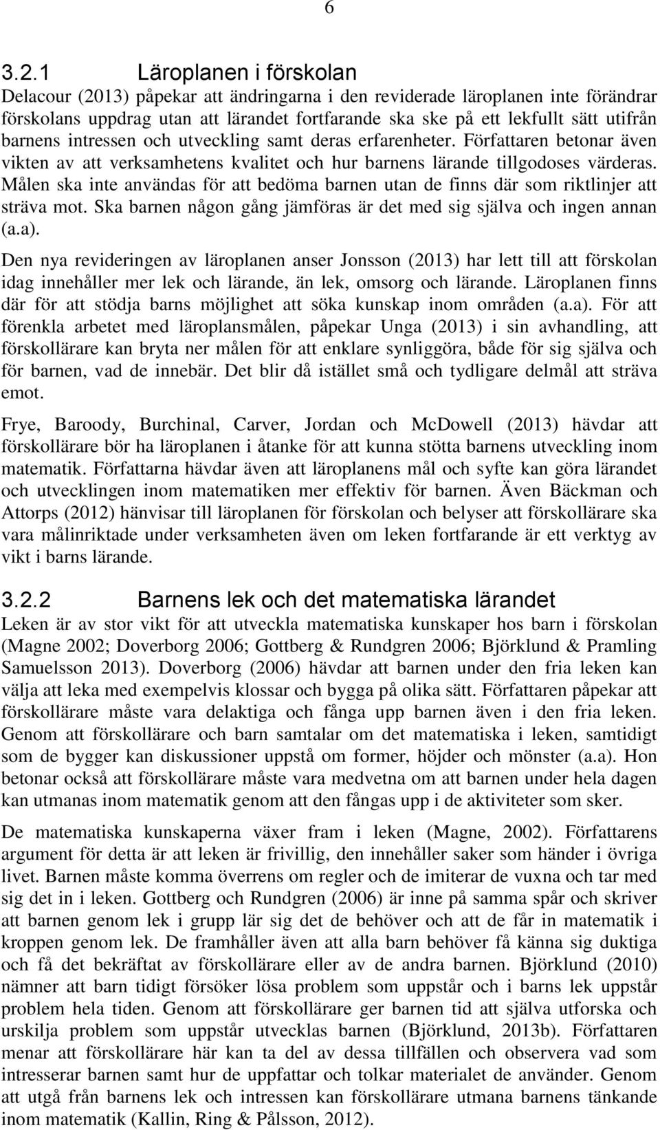 barnens intressen och utveckling samt deras erfarenheter. Författaren betonar även vikten av att verksamhetens kvalitet och hur barnens lärande tillgodoses värderas.