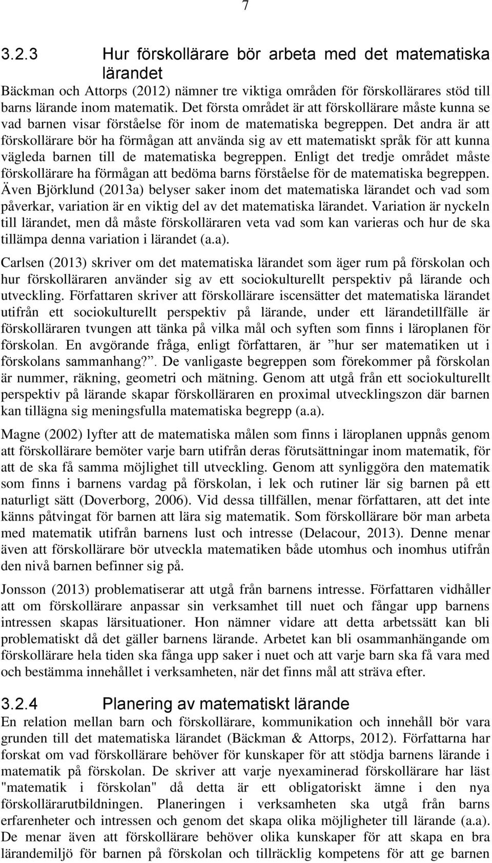 Det andra är att förskollärare bör ha förmågan att använda sig av ett matematiskt språk för att kunna vägleda barnen till de matematiska begreppen.