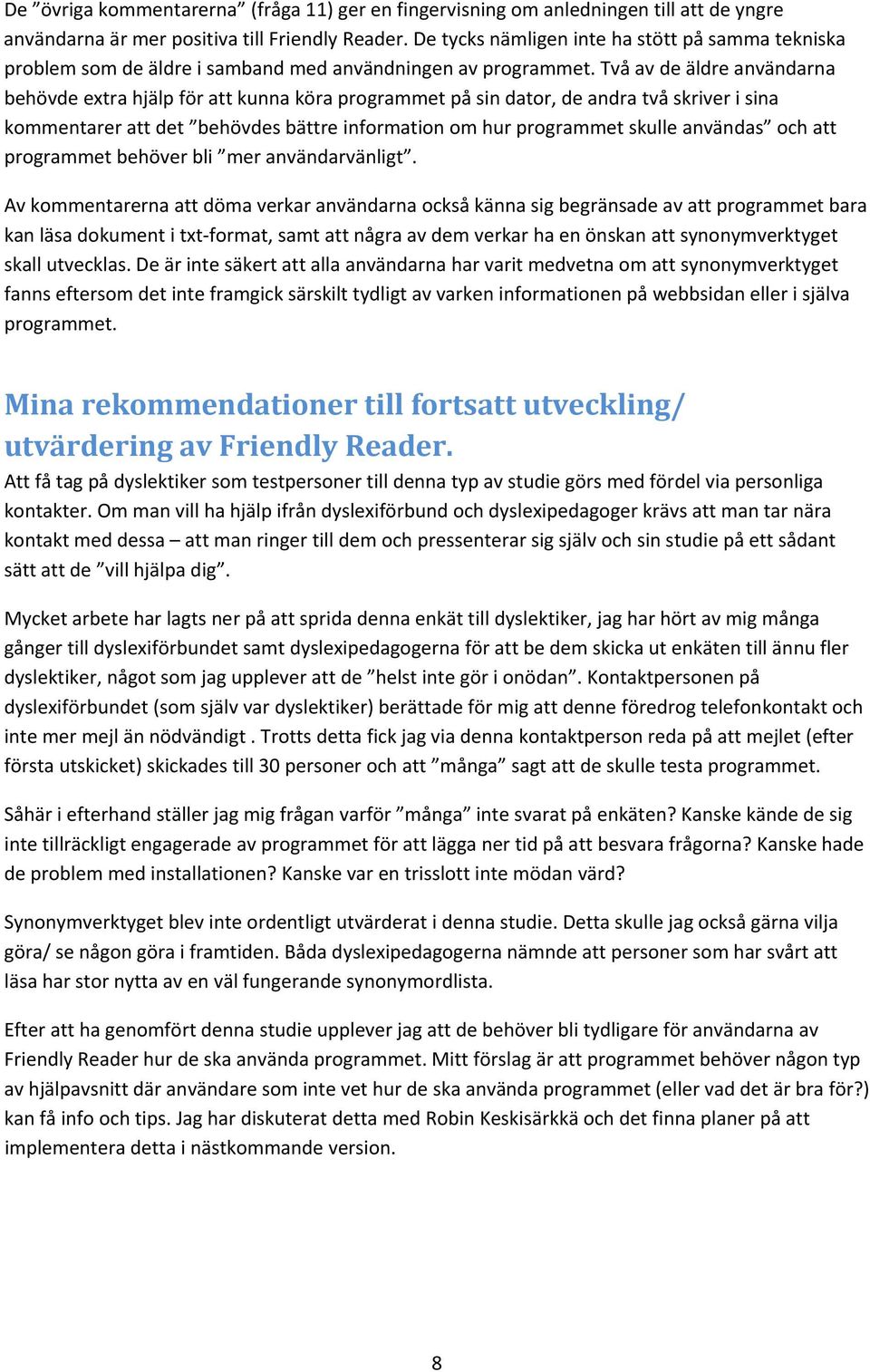 tvåavdeäldreanvändarna behövdeextrahjälpförattkunnaköraprogrammetpåsindator,deandratvåskriverisina kommentarerattdet behövdesbättreinformationomhurprogrammetskulleanvändas ochatt programmetbehöverbli