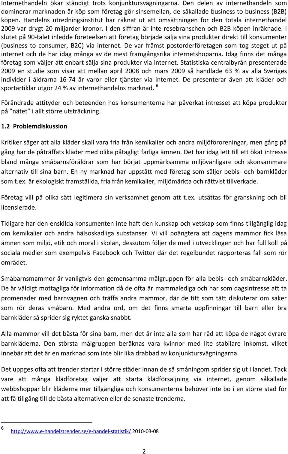 I slutet på 90-talet inledde företeelsen att företag började sälja sina produkter direkt till konsumenter (business to consumer, B2C) via internet.