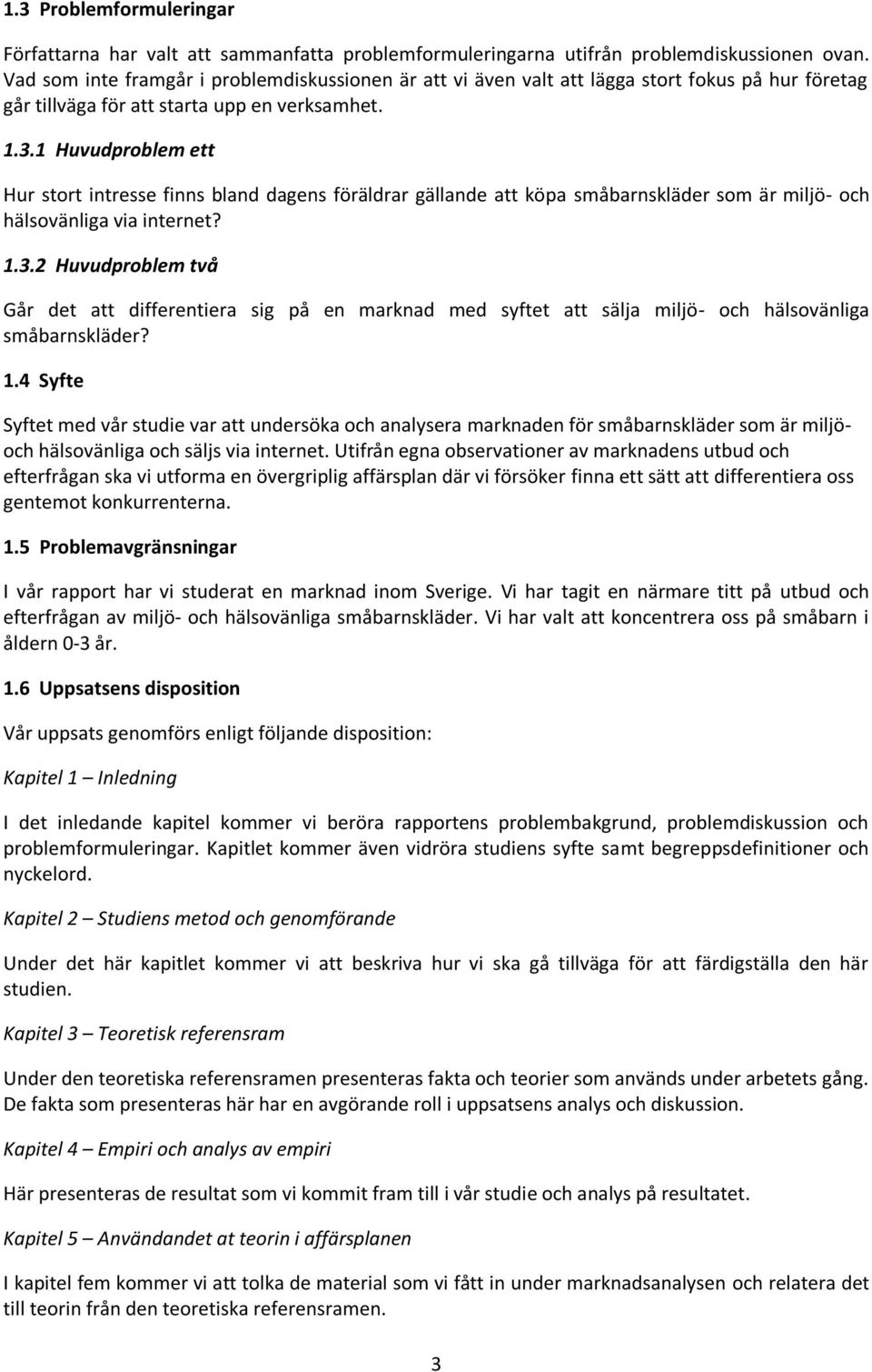 1 Huvudproblem ett Hur stort intresse finns bland dagens föräldrar gällande att köpa småbarnskläder som är miljö- och hälsovänliga via internet? 1.3.