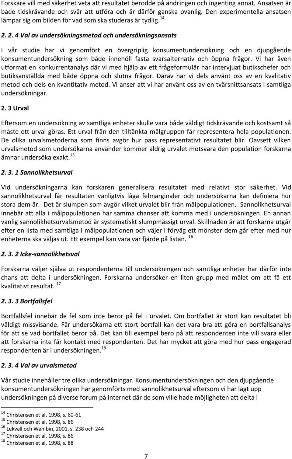 2. 4 Val av undersökningsmetod och undersökningsansats I vår studie har vi genomfört en övergriplig konsumentundersökning och en djupgående konsumentundersökning som både innehöll fasta