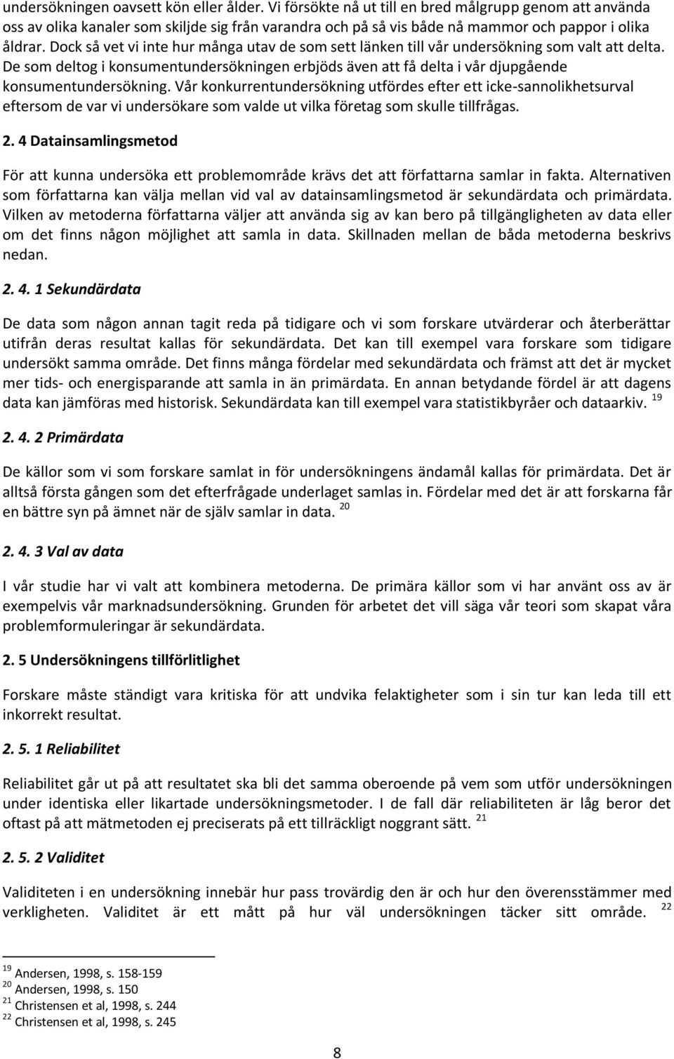 Dock så vet vi inte hur många utav de som sett länken till vår undersökning som valt att delta.