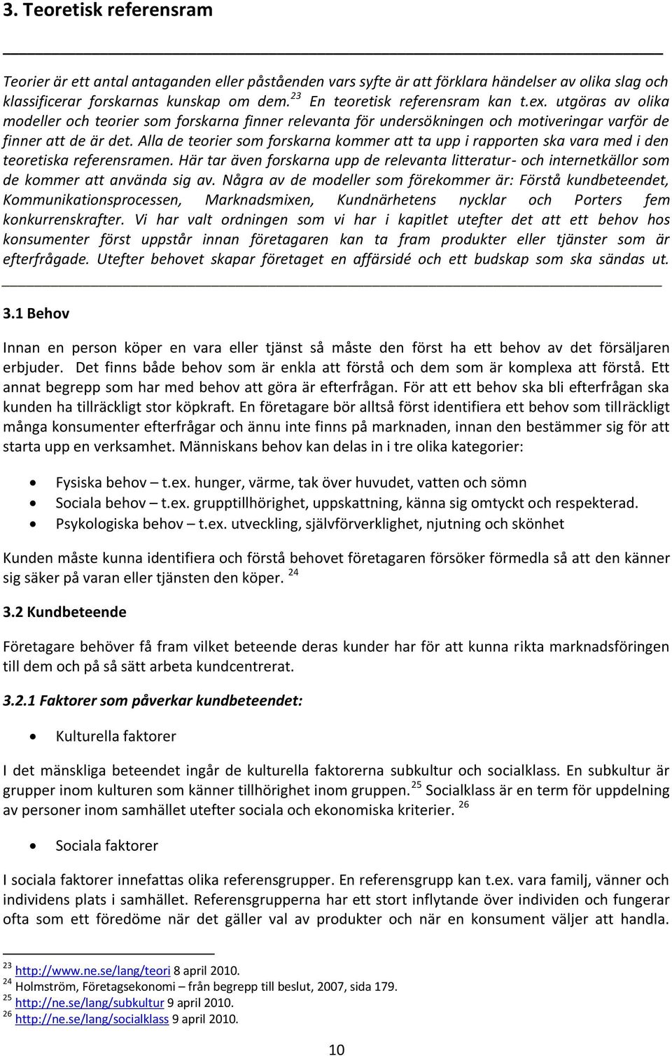 Alla de teorier som forskarna kommer att ta upp i rapporten ska vara med i den teoretiska referensramen.