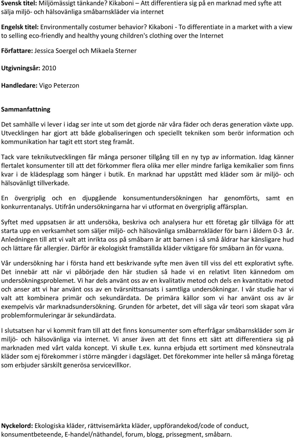 Kikaboni - To differentiate in a market with a view to selling eco-friendly and healthy young children's clothing over the Internet Författare: Jessica Soergel och Mikaela Sterner Utgivningsår: 2010