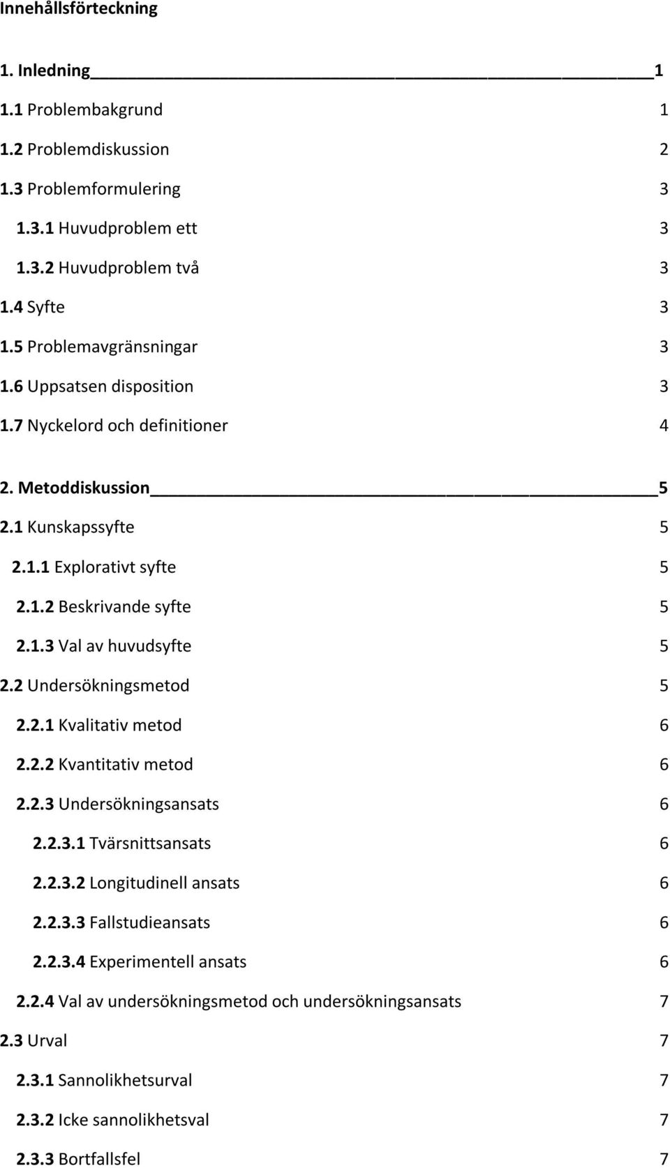 2 Undersökningsmetod 5 2.2.1 Kvalitativ metod 6 2.2.2 Kvantitativ metod 6 2.2.3 Undersökningsansats 6 2.2.3.1 Tvärsnittsansats 6 2.2.3.2 Longitudinell ansats 6 2.2.3.3 Fallstudieansats 6 2.