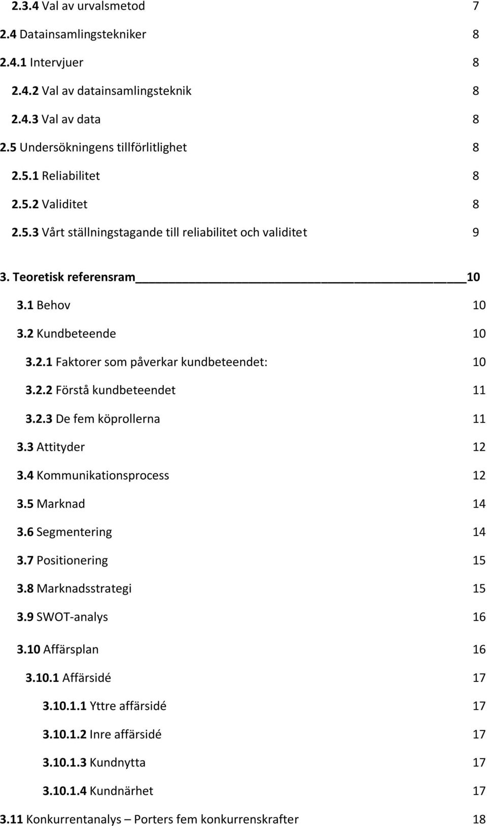 2.3 De fem köprollerna 11 3.3 Attityder 12 3.4 Kommunikationsprocess 12 3.5 Marknad 14 3.6 Segmentering 14 3.7 Positionering 15 3.8 Marknadsstrategi 15 3.9 SWOT-analys 16 3.10 Affärsplan 16 3.