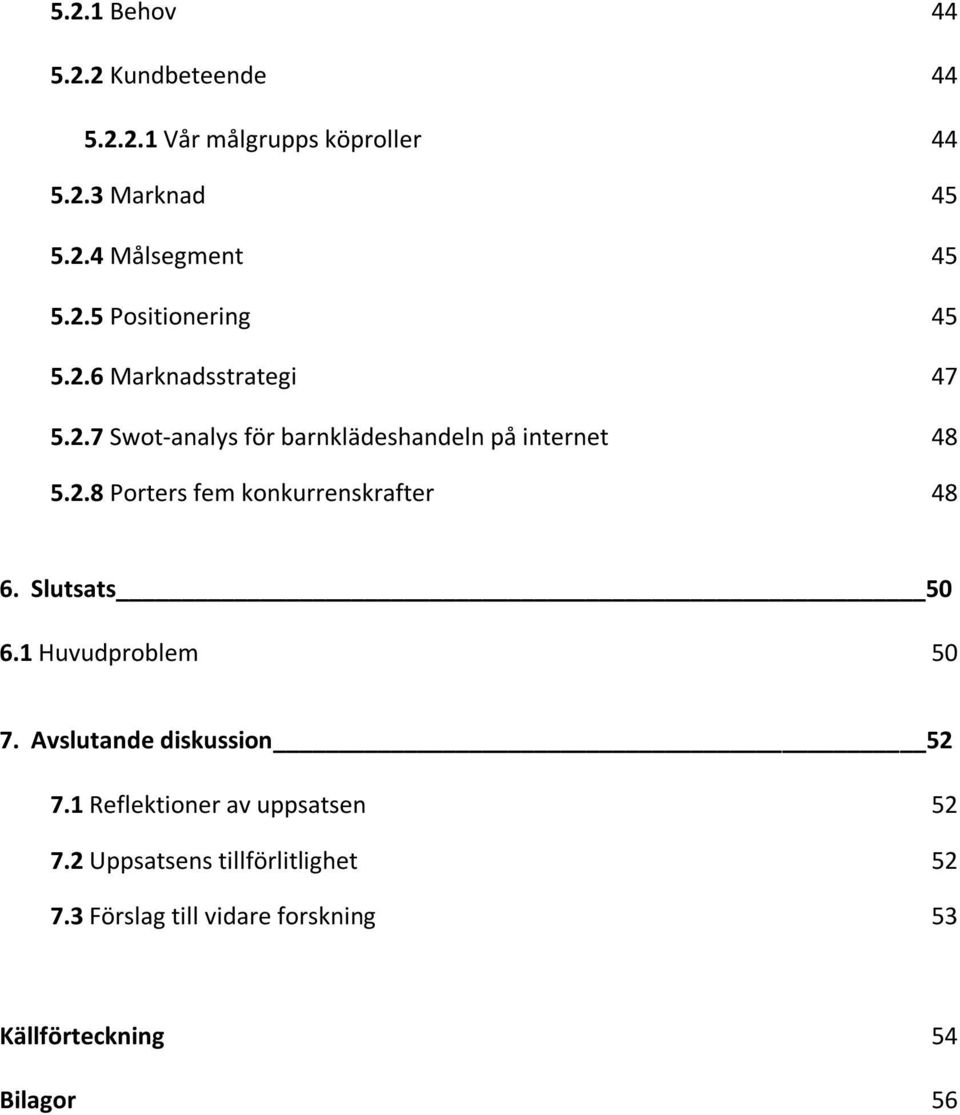 Slutsats 50 6.1 Huvudproblem 50 7. Avslutande diskussion 52 7.1 Reflektioner av uppsatsen 52 7.