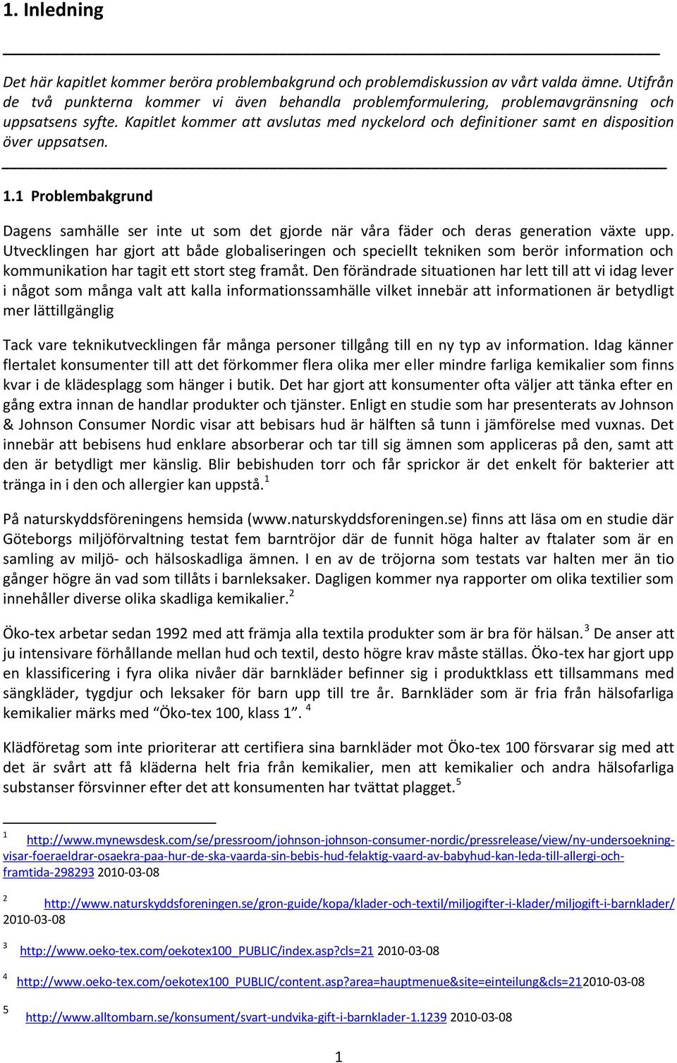 Kapitlet kommer att avslutas med nyckelord och definitioner samt en disposition över uppsatsen.. 1.
