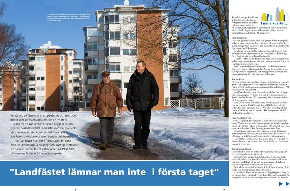 De populära bosadsområde illhör sans mes kända där de ligger vacker och cenral beläge mellan Wrangelsleden och Gamla Järnvägsbron.