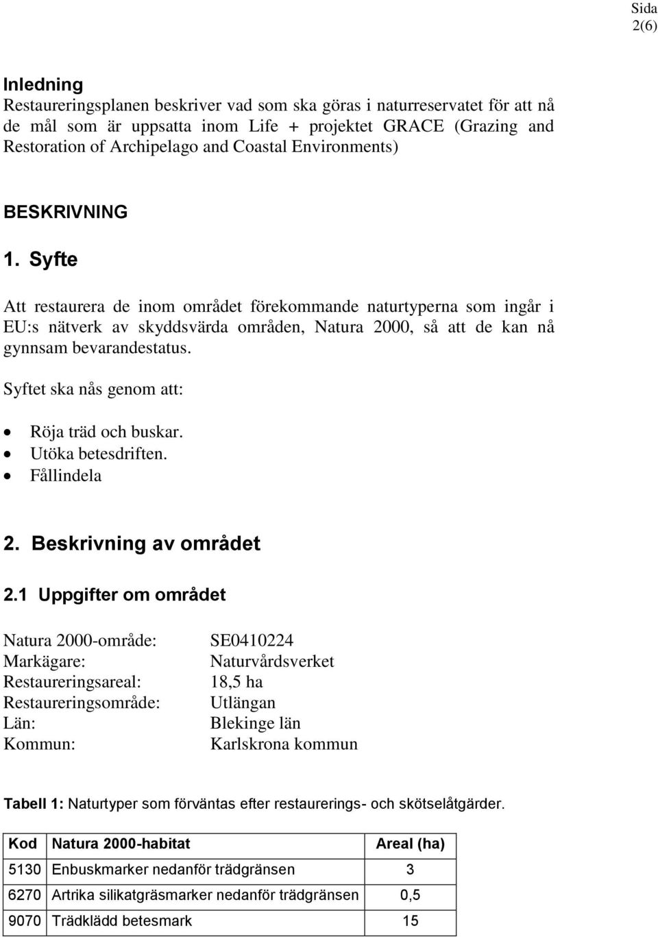 Syftet ska nås genom att: Röja träd och buskar. Utöka betesdriften. Fållindela 2. Beskrivning av området 2.