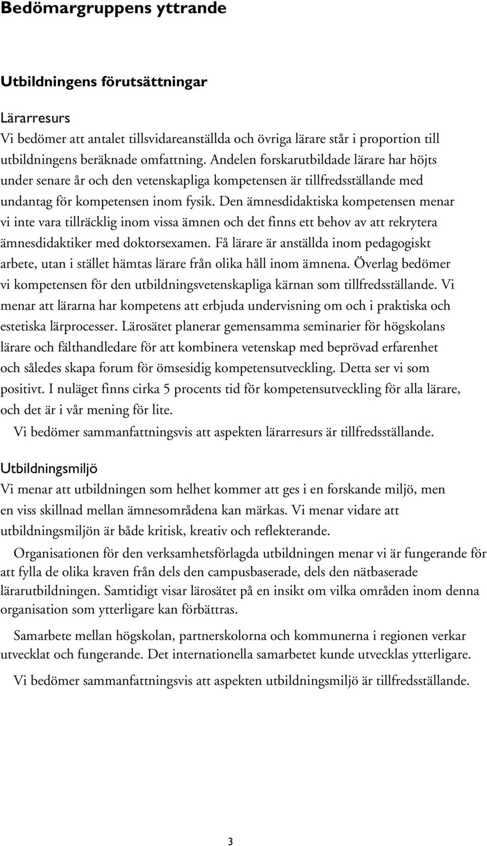 Den ämnesdidaktiska kompetensen menar vi inte vara tillräcklig inom vissa ämnen och det finns ett behov av att rekrytera ämnesdidaktiker med doktorsexamen.