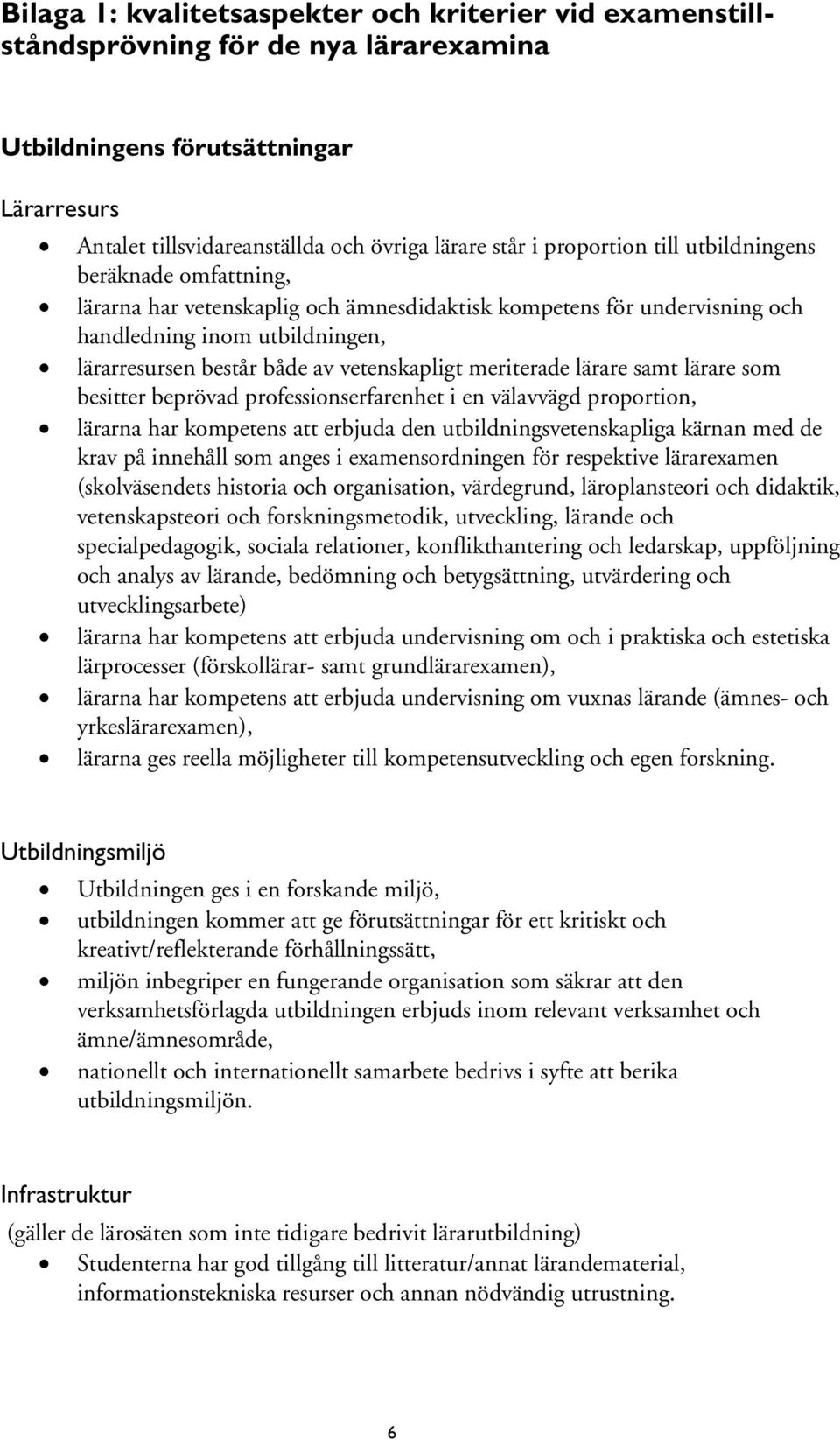 vetenskapligt meriterade lärare samt lärare som besitter beprövad professionserfarenhet i en välavvägd proportion, lärarna har kompetens att erbjuda den utbildningsvetenskapliga kärnan med de krav på