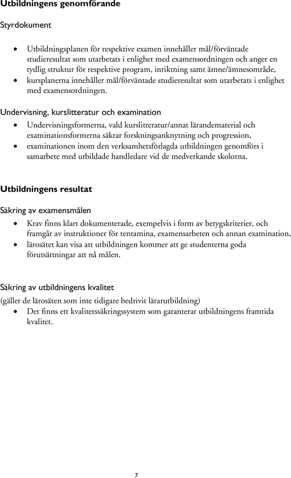 Undervisning, kurslitteratur och examination Undervisningsformerna, vald kurslitteratur/annat lärandematerial och examinationsformerna säkrar forskningsanknytning och progression, examinationen inom