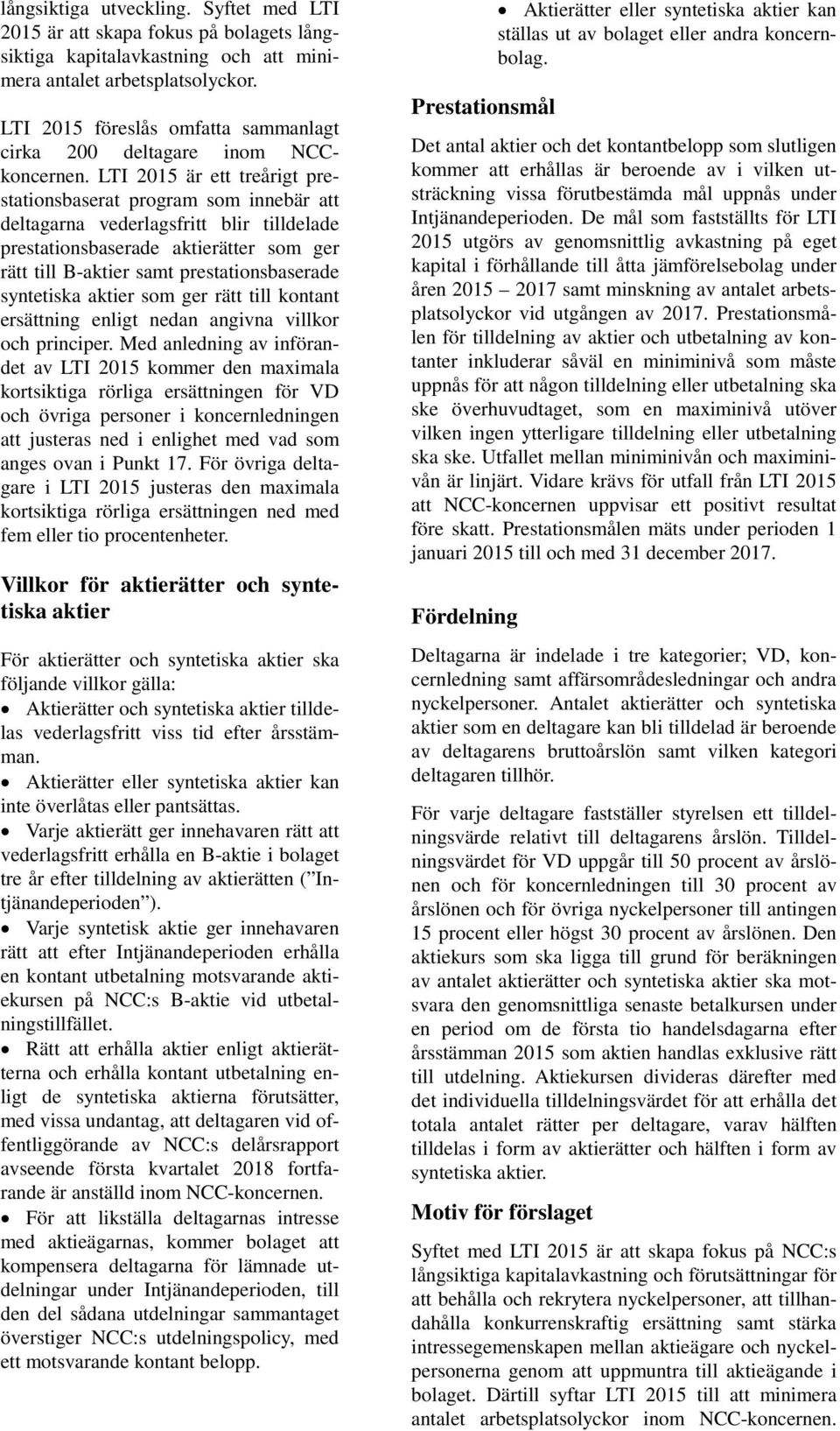 LTI 2015 är ett treårigt prestationsbaserat program som innebär att deltagarna vederlagsfritt blir tilldelade prestationsbaserade aktierätter som ger rätt till B-aktier samt prestationsbaserade