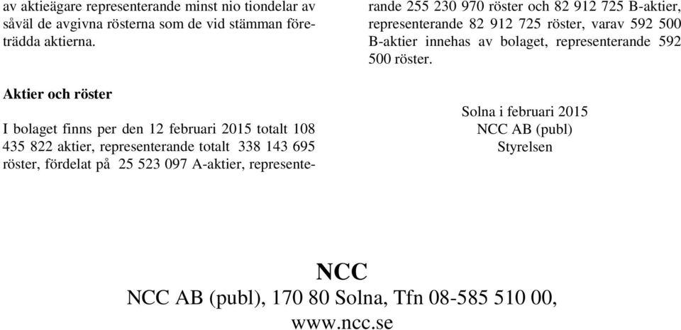 på 25 523 097 A-aktier, representerande 255 230 970 röster och 82 912 725 B-aktier, representerande 82 912 725 röster, varav 592 500