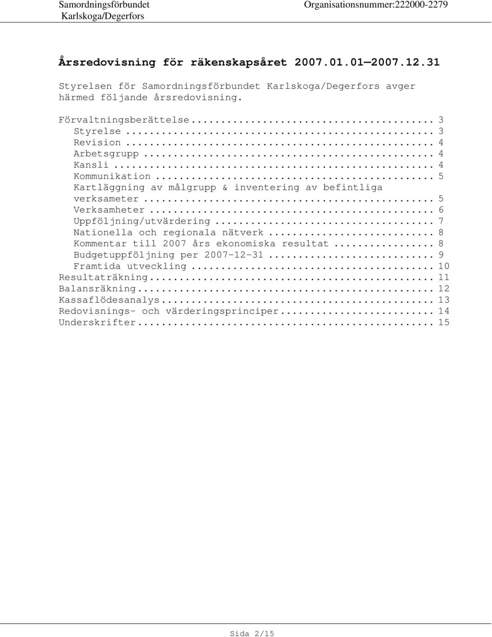 .. 5 Verksamheter... 6 Uppföljning/utvärdering... 7 Nationella och regionala nätverk... 8 Kommentar till 2007 års ekonomiska resultat.