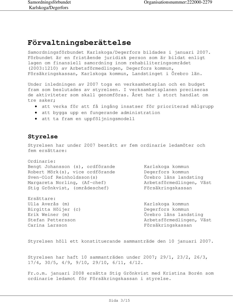 Karlskoga kommun, Landstinget i Örebro län. Under inledningen av 2007 togs en verksamhetsplan och en budget fram som beslutades av styrelsen.