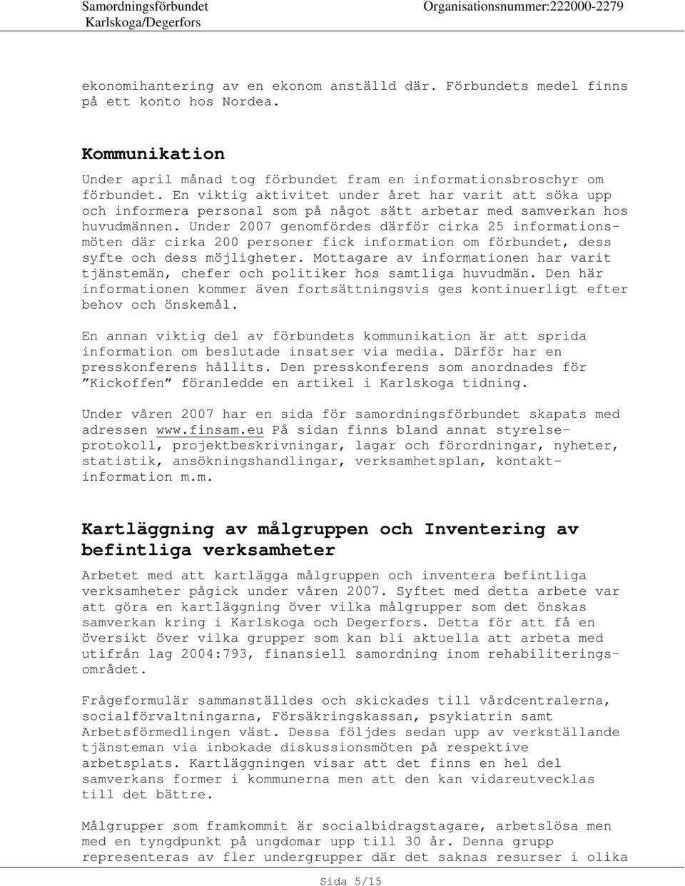 Under 2007 genomfördes därför cirka 25 informationsmöten där cirka 200 personer fick information om förbundet, dess syfte och dess möjligheter.